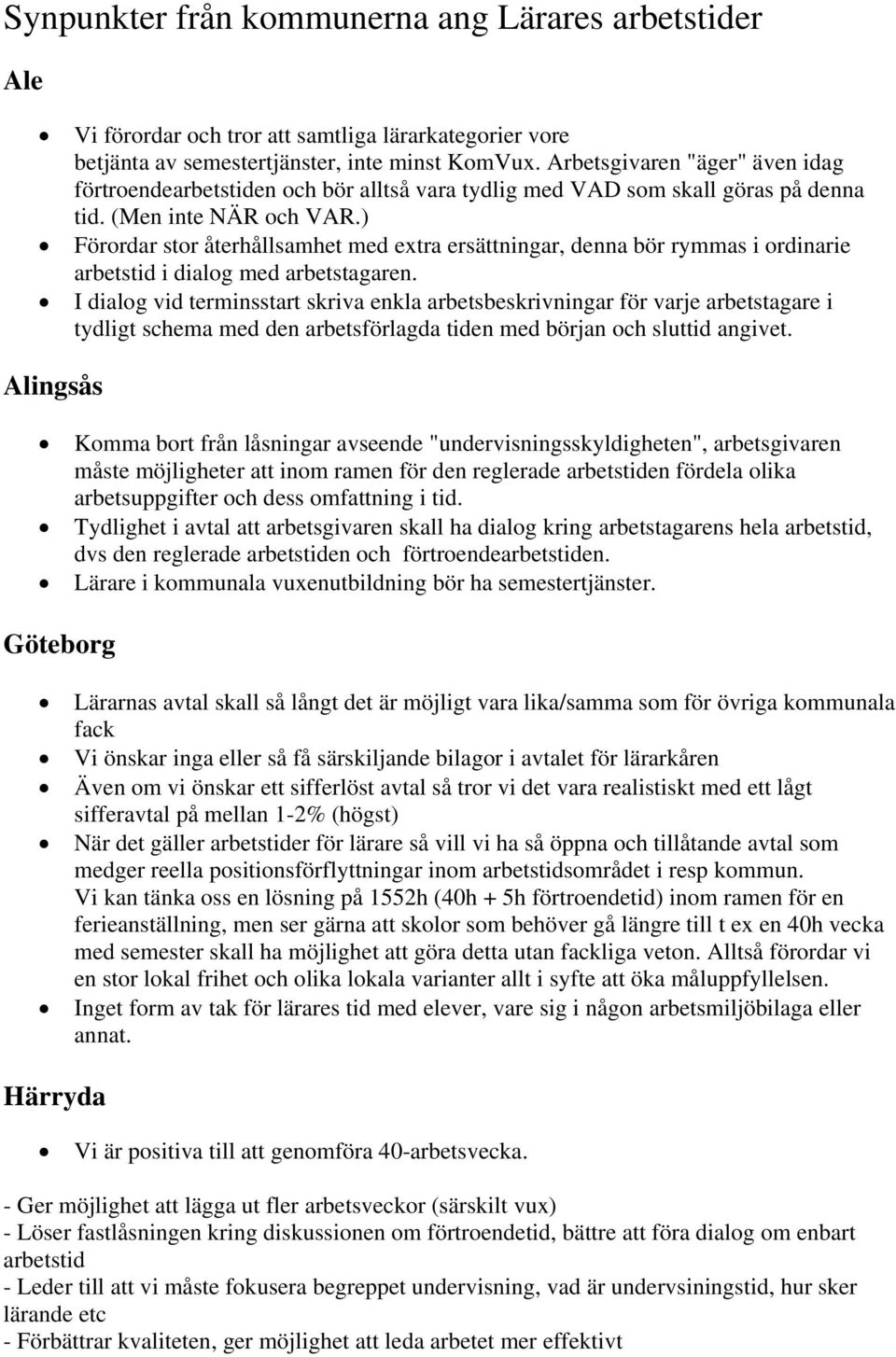 ) Förordar stor återhållsamhet med extra ersättningar, denna bör rymmas i ordinarie arbetstid i dialog med arbetstagaren.