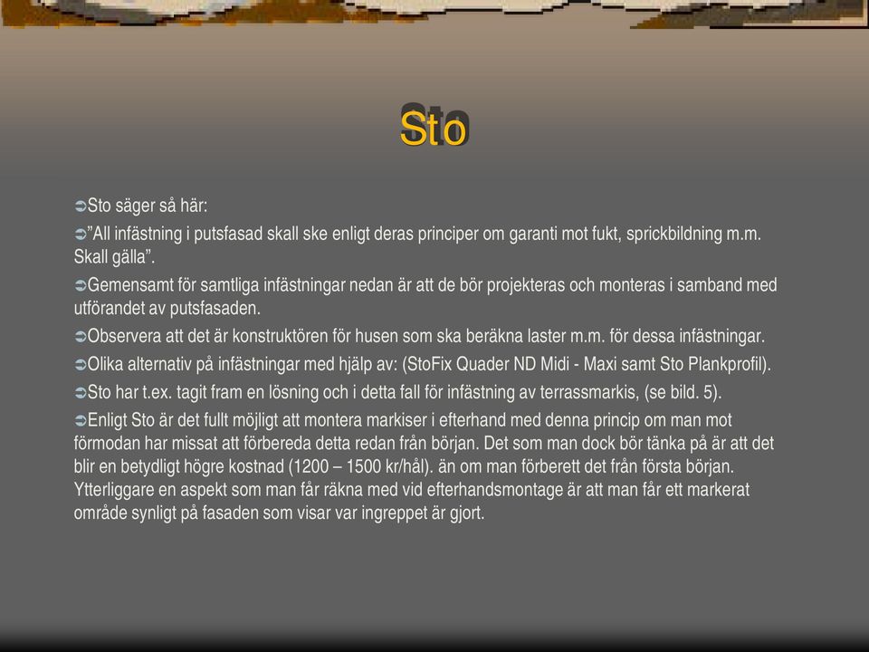 Olika alternativ på infästningar med hjälp av: (StoFix Quader ND Midi - Maxi samt Sto Plankprofil). Sto har t.ex. tagit fram en lösning och i detta fall för infästning av terrassmarkis, (se bild. 5).