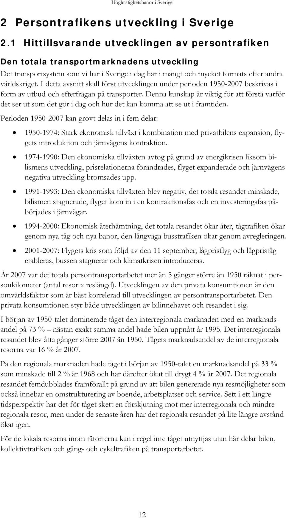 I detta avsnitt skall först utvecklingen under perioden 1950-2007 beskrivas i form av utbud och efterfrågan på transporter.