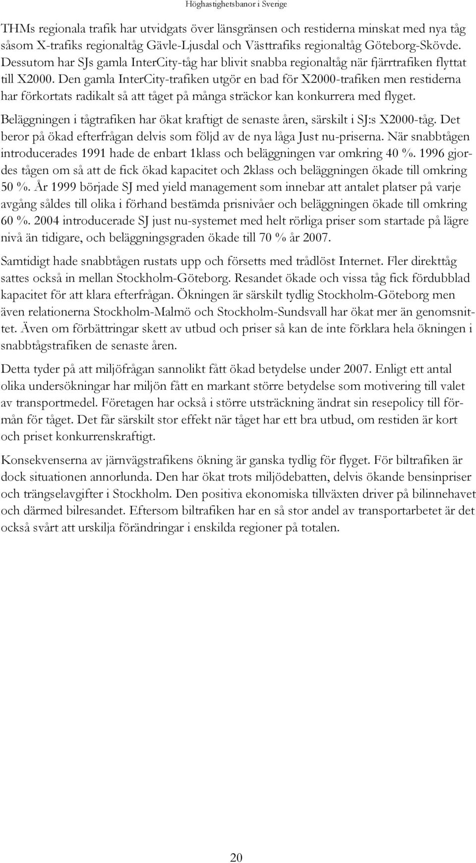 Den gamla InterCity-trafiken utgör en bad för X2000-trafiken men restiderna har förkortats radikalt så att tåget på många sträckor kan konkurrera med flyget.