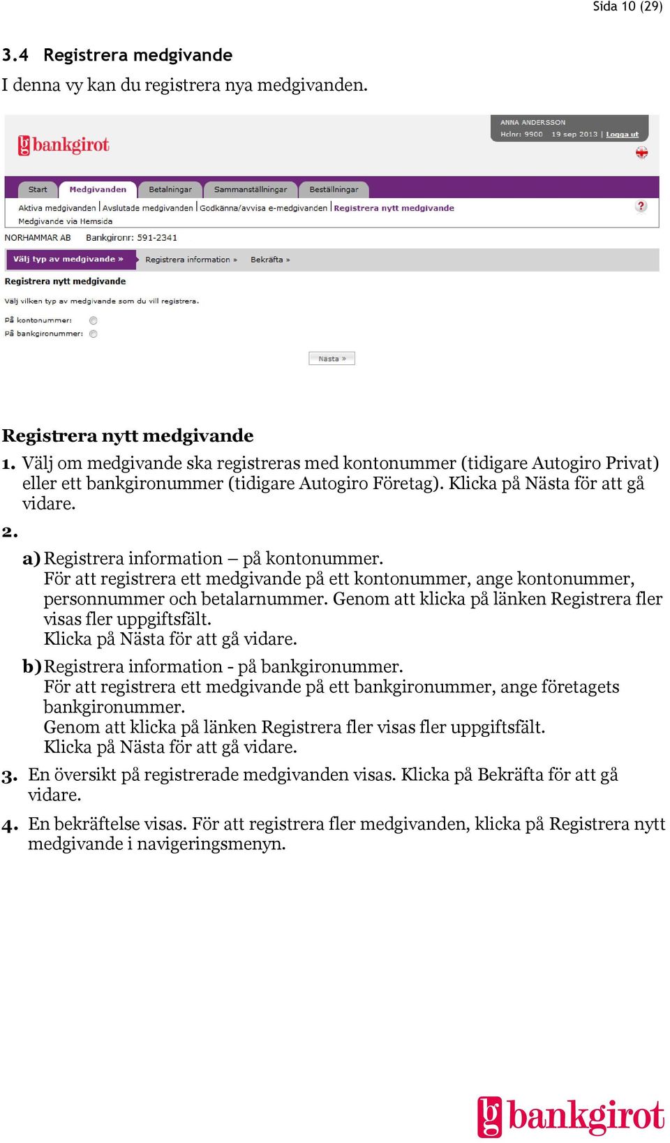 a) Registrera information på kontonummer. För att registrera ett medgivande på ett kontonummer, ange kontonummer, personnummer och betalarnummer.