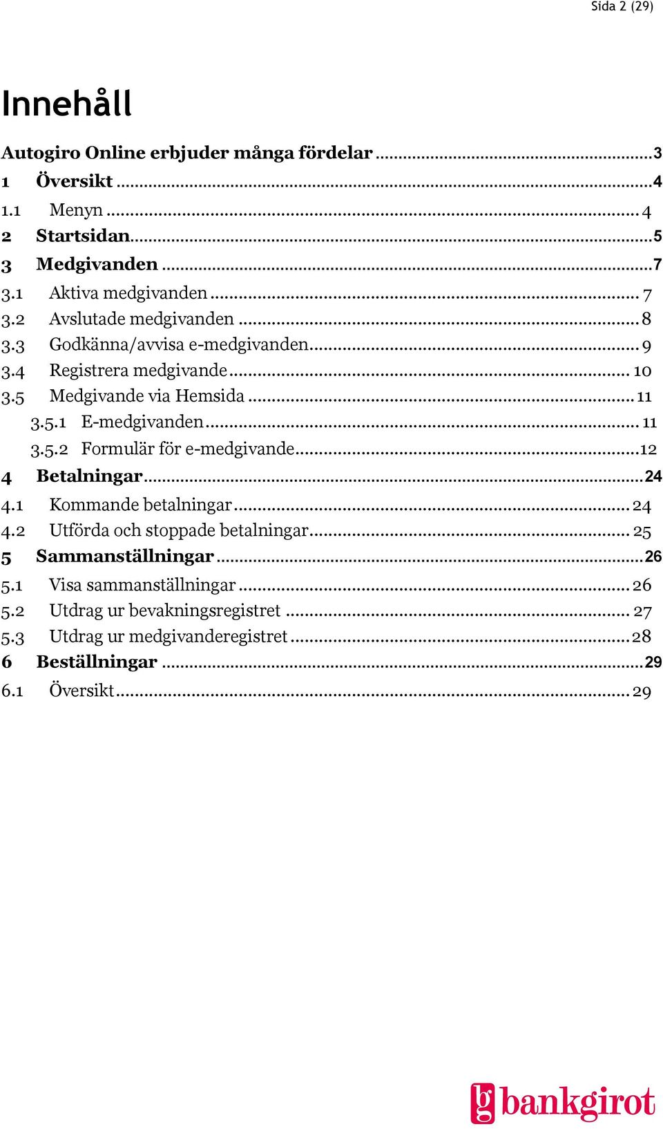 .. 11 3.5.2 Formulär för e-medgivande... 12 4 Betalningar... 24 4.1 Kommande betalningar... 24 4.2 Utförda och stoppade betalningar... 25 5 Sammanställningar.