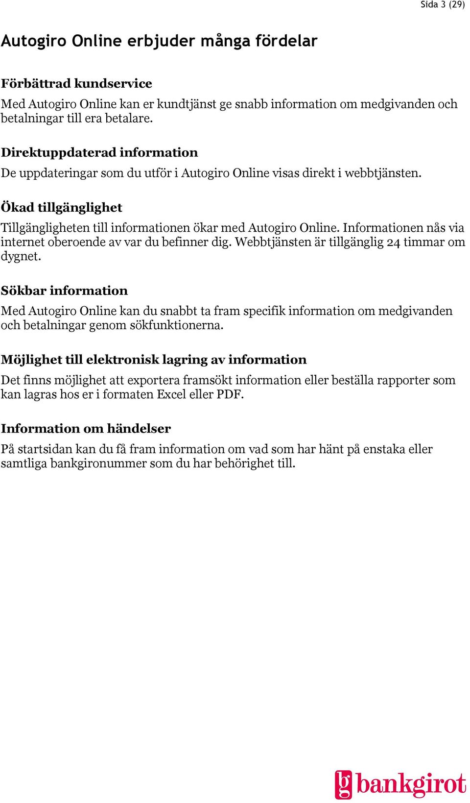 Informationen nås via internet oberoende av var du befinner dig. Webbtjänsten är tillgänglig 24 timmar om dygnet.