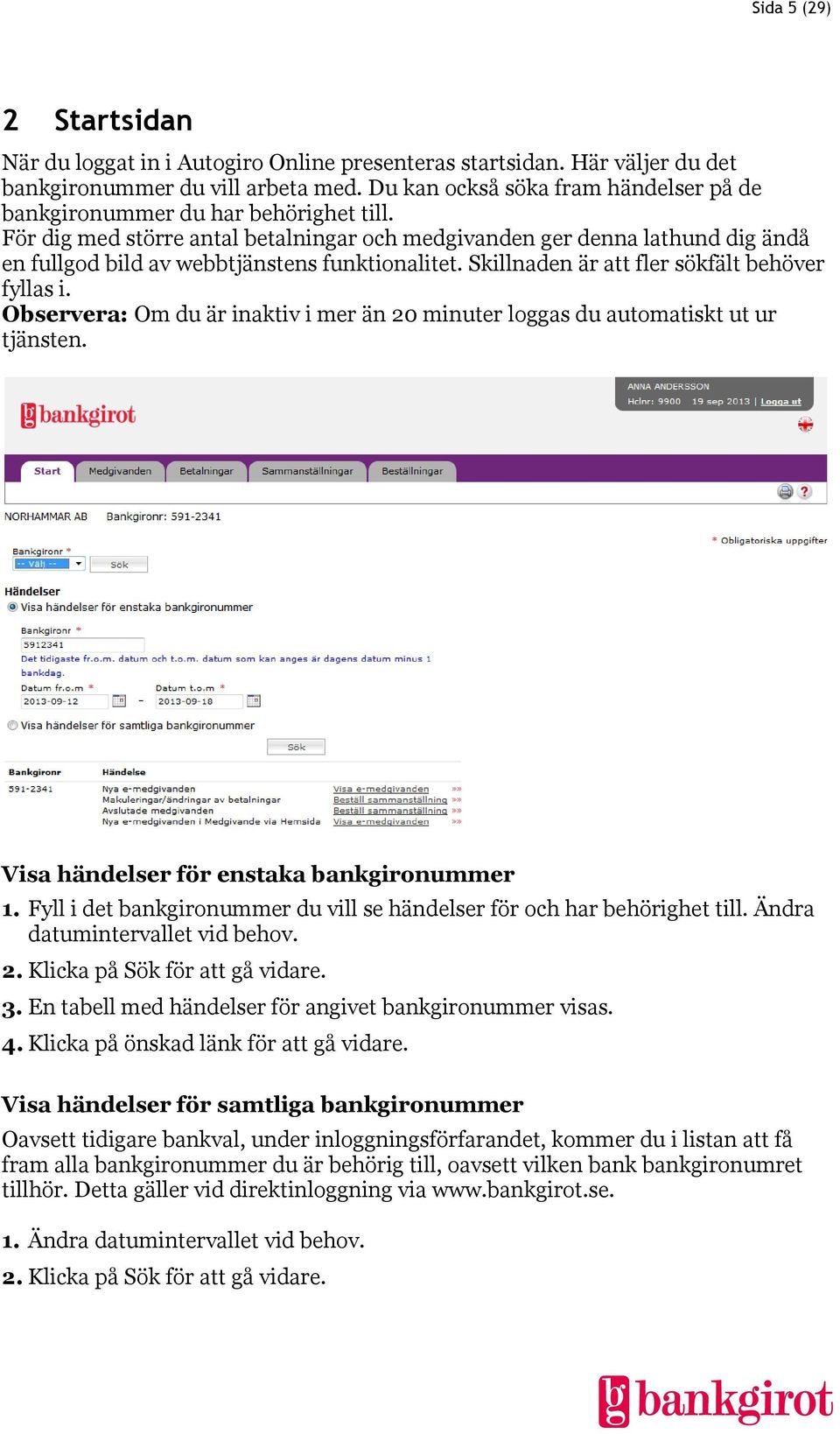 För dig med större antal betalningar och medgivanden ger denna lathund dig ändå en fullgod bild av webbtjänstens funktionalitet. Skillnaden är att fler sökfält behöver fyllas i.