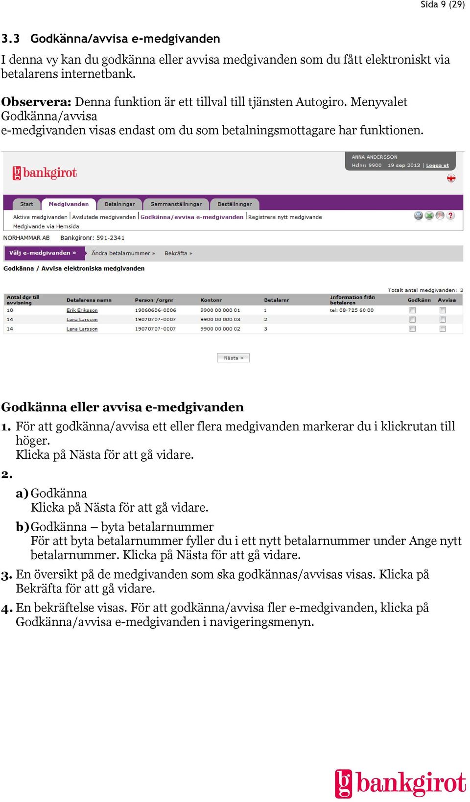 Godkänna eller avvisa e-medgivanden 1. För att godkänna/avvisa ett eller flera medgivanden markerar du i klickrutan till höger. Klicka på Nästa för att gå vidare. 2.