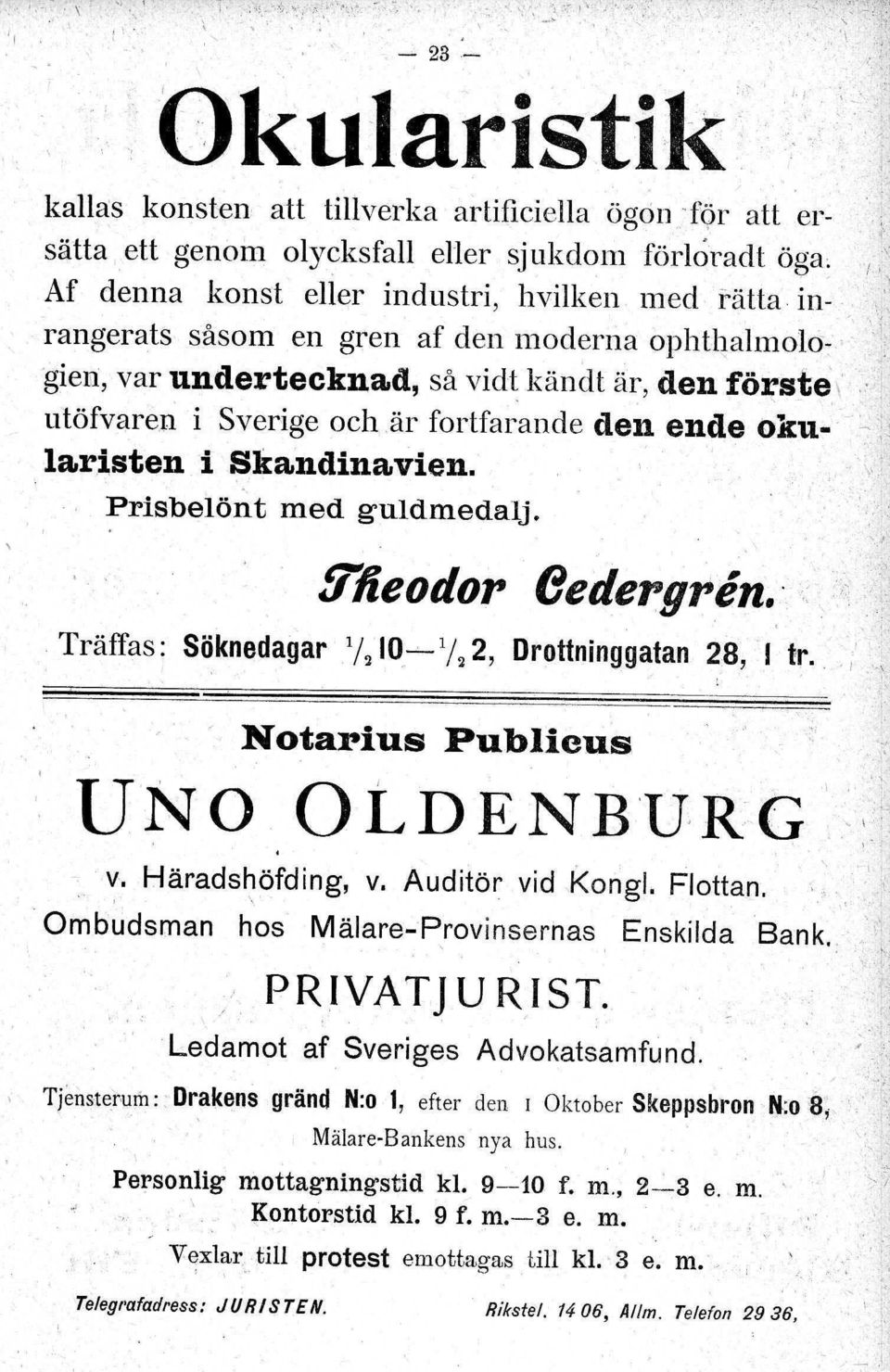 är fortfarande den ende oku- -, laristen i Ska.ndinavien.,'o Prisbelönt med guldmedalj. ftlieodor Cedergren.' Träffas: Söknedagar 1/ 2 10--,-1/ 2 2, Drottninggatan 28, I tro Nota:rius Publicus, \ v.