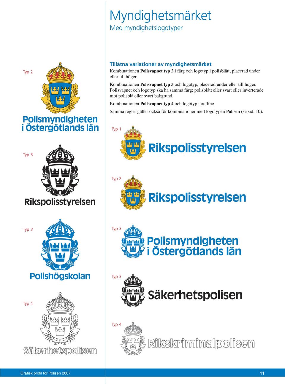Polisvapnet och logotyp ska ha samma färg; polisblått eller svart eller inverterade mot polisblå eller svart bakgrund.
