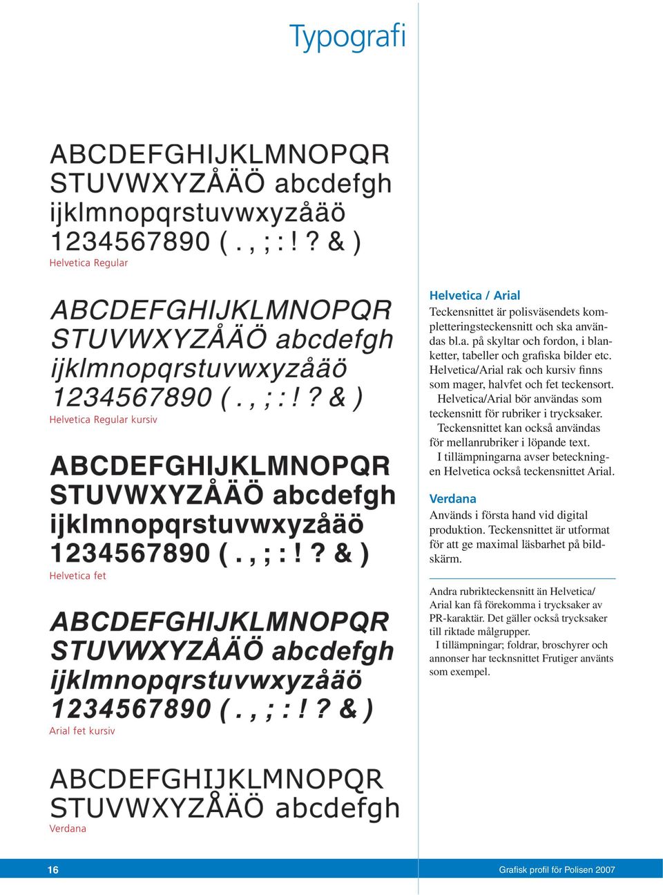 Teckensnittet kan också användas för mellanrubriker i löpande text. I tillämpningarna avser beteckningen Helvetica också teckensnittet Arial. Verdana Används i första hand vid digital produktion.