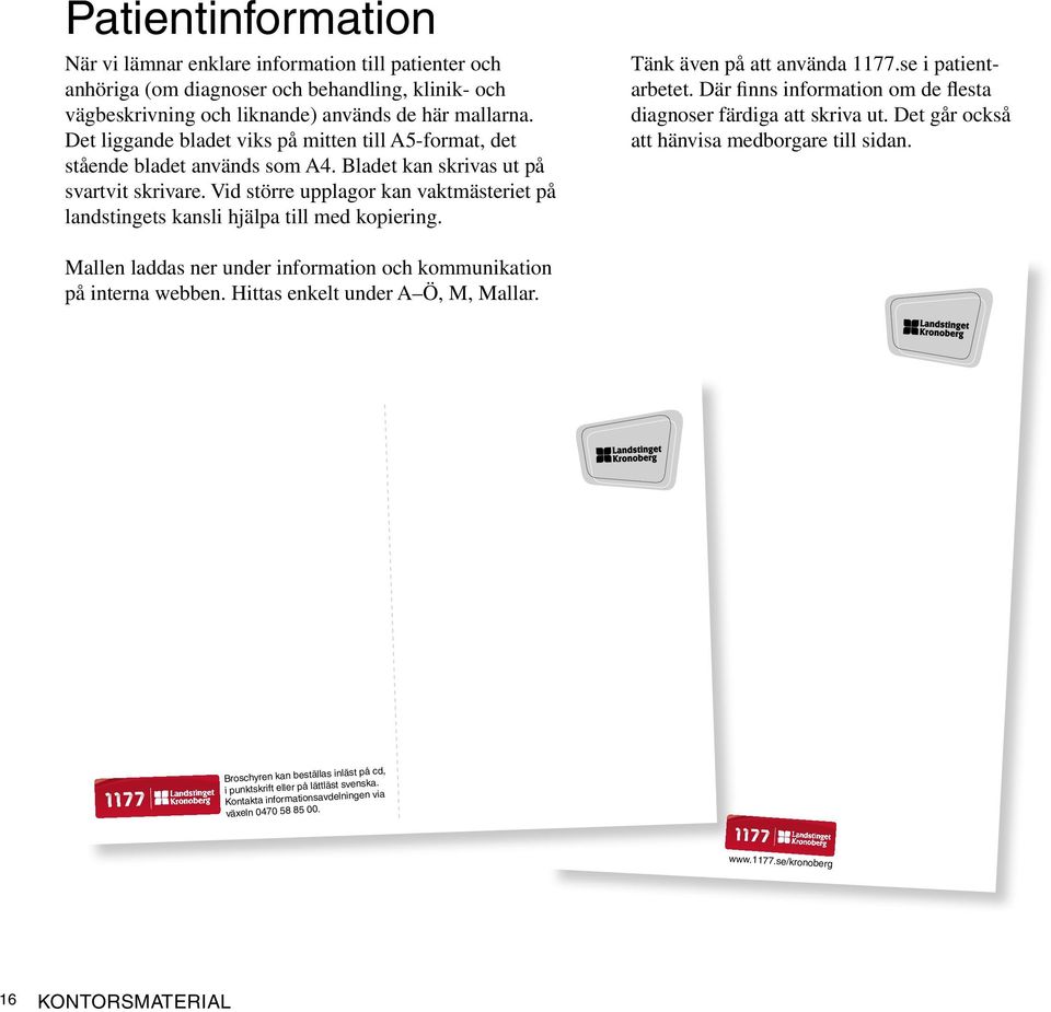 Vid större upplagor kan vaktmästeriet på landstingets kansli hjälpa till med kopiering. Tänk även på att använda 1177.se i patientarbetet.