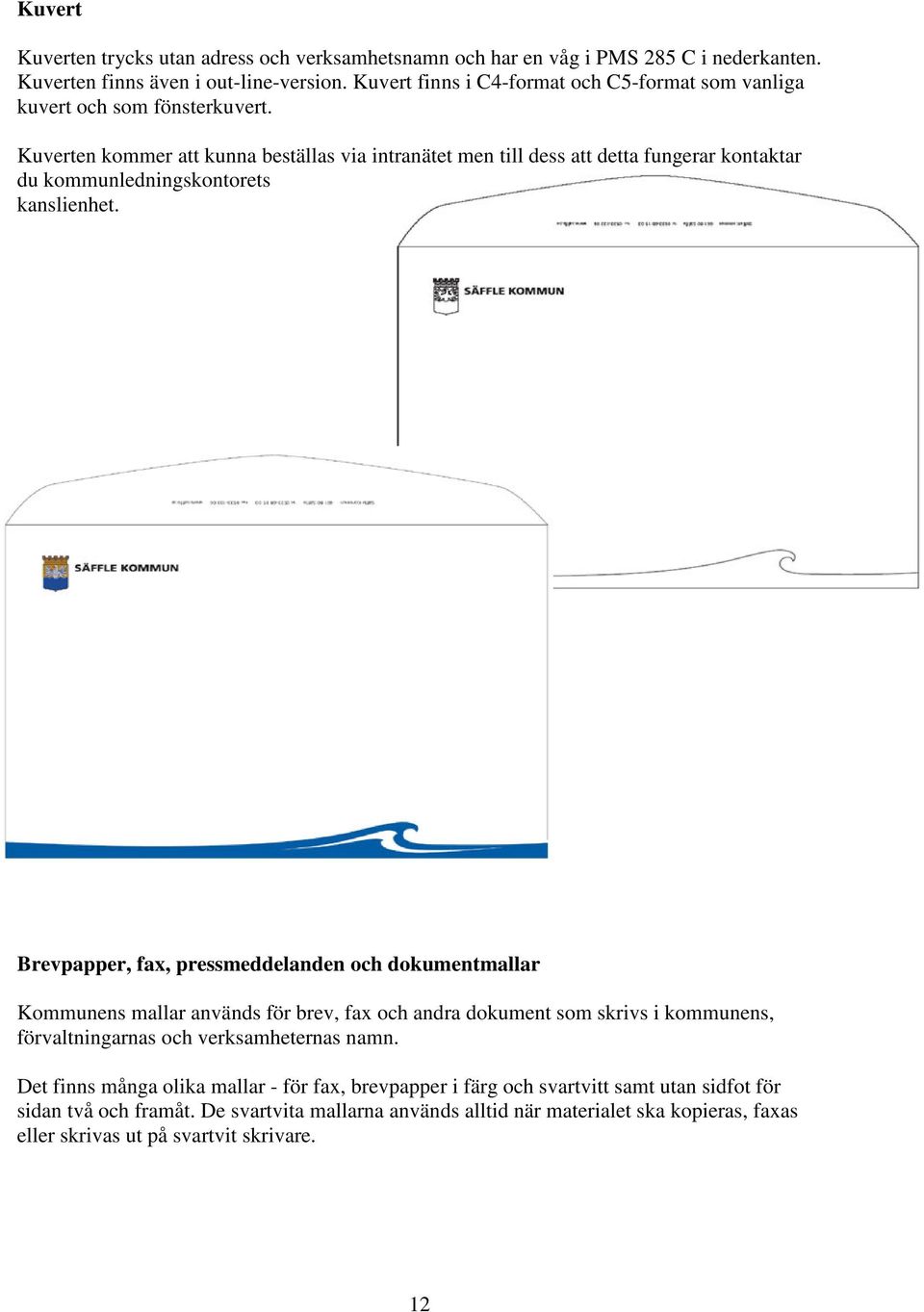 Kuverten kommer att kunna beställas via intranätet men till dess att detta fungerar kontaktar du kommunledningskontorets kanslienhet.