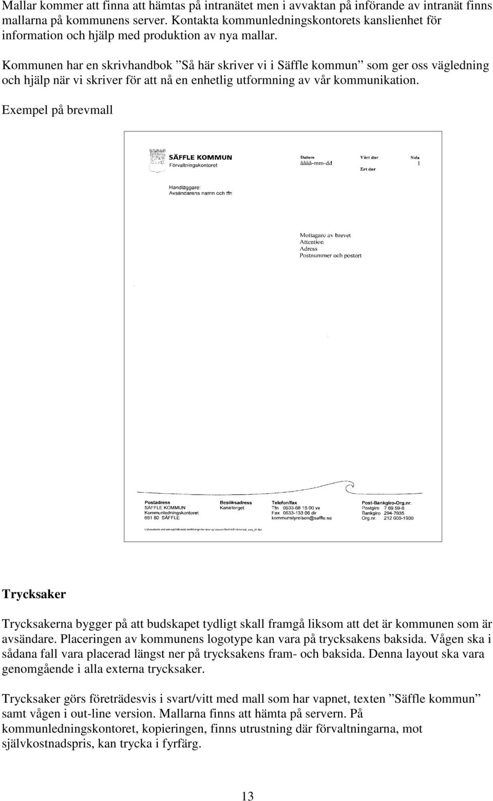 Kommunen har en skrivhandbok Så här skriver vi i Säffle kommun som ger oss vägledning och hjälp när vi skriver för att nå en enhetlig utformning av vår kommunikation.