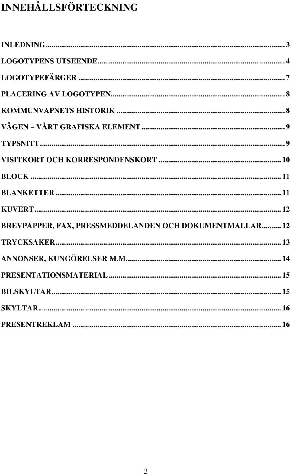 .. 10 BLOCK... 11 BLANKETTER... 11 KUVERT... 12 BREVPAPPER, FAX, PRESSMEDDELANDEN OCH DOKUMENTMALLAR.