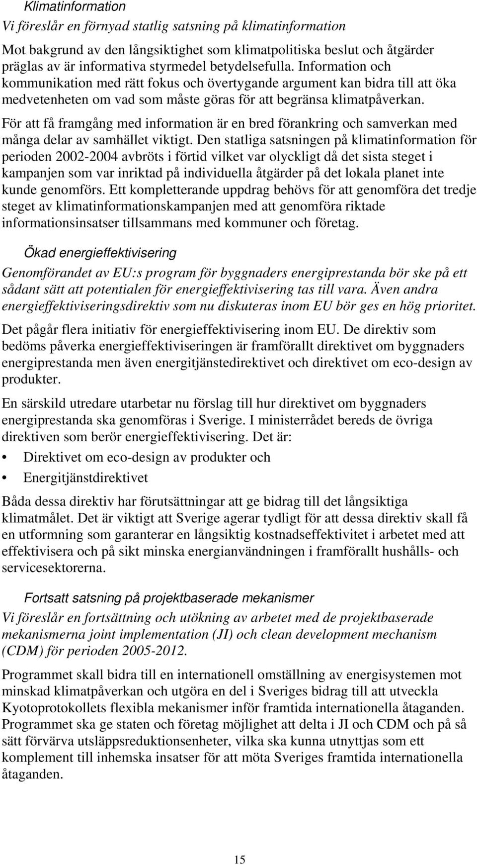 För att få framgång med information är en bred förankring och samverkan med många delar av samhället viktigt.