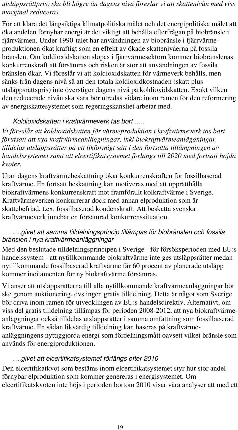 Under 1990-talet har användningen av biobränsle i fjärrvärmeproduktionen ökat kraftigt som en effekt av ökade skattenivåerna på fossila bränslen.