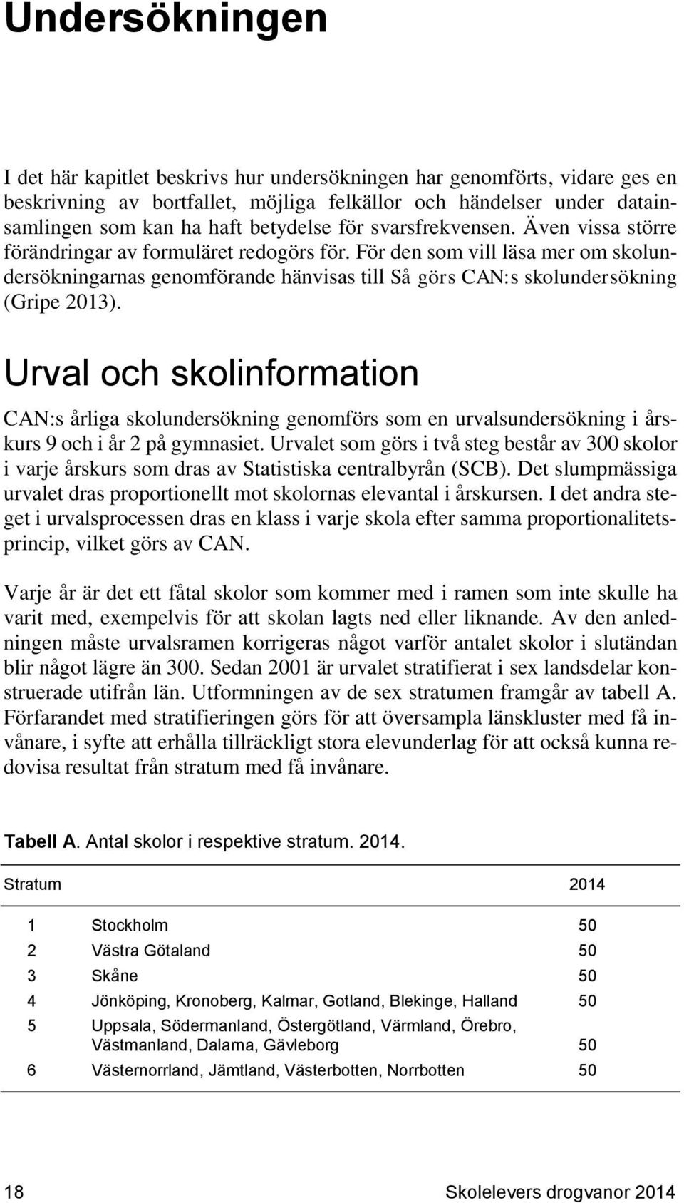 För den som vill läsa mer om skolundersökningarnas genomförande hänvisas till Så görs CAN:s skolundersökning (Gripe 2013).