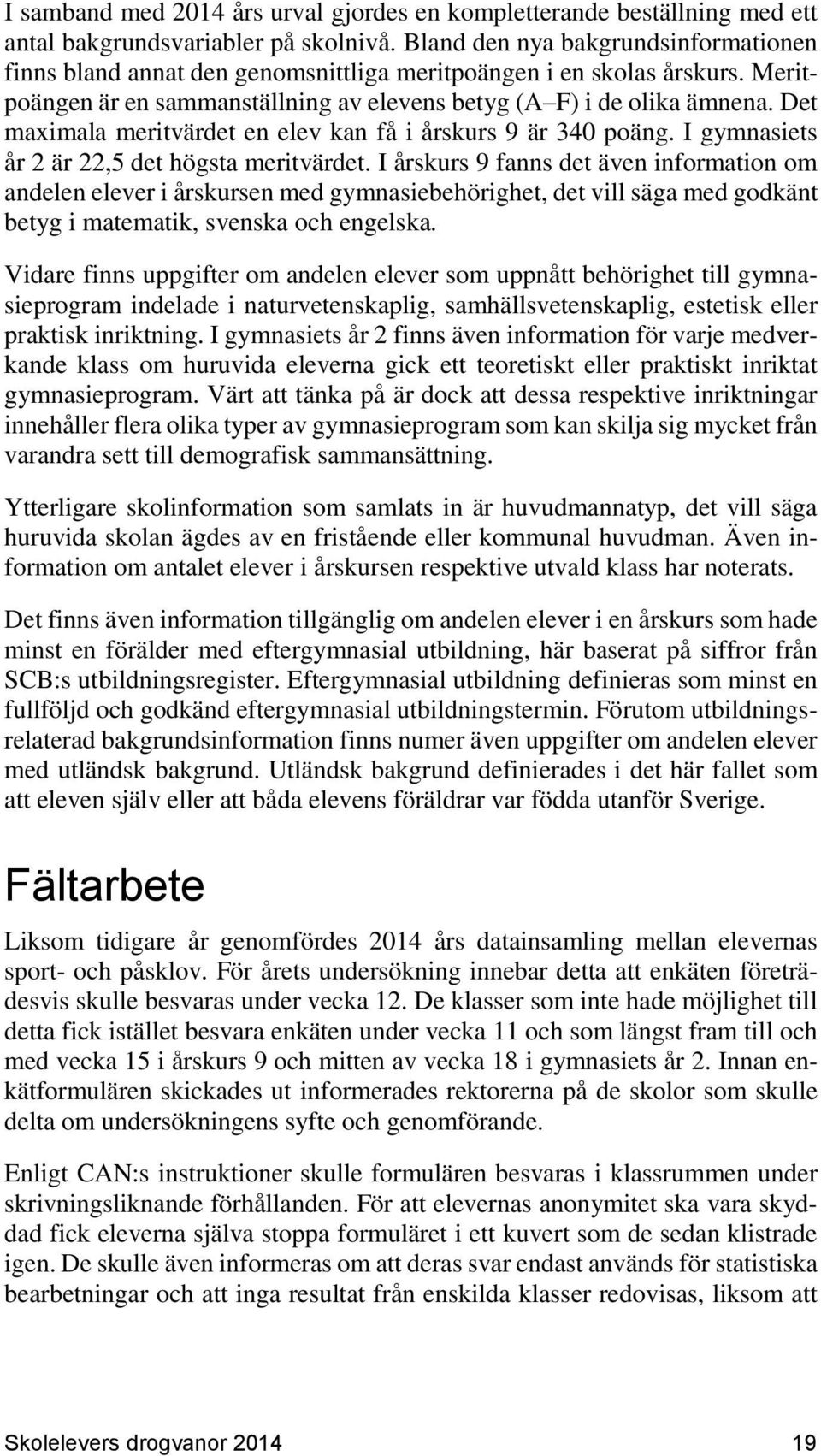 Det maximala meritvärdet en elev kan få i årskurs 9 är 340 poäng. I gymnasiets år 2 är 22,5 det högsta meritvärdet.