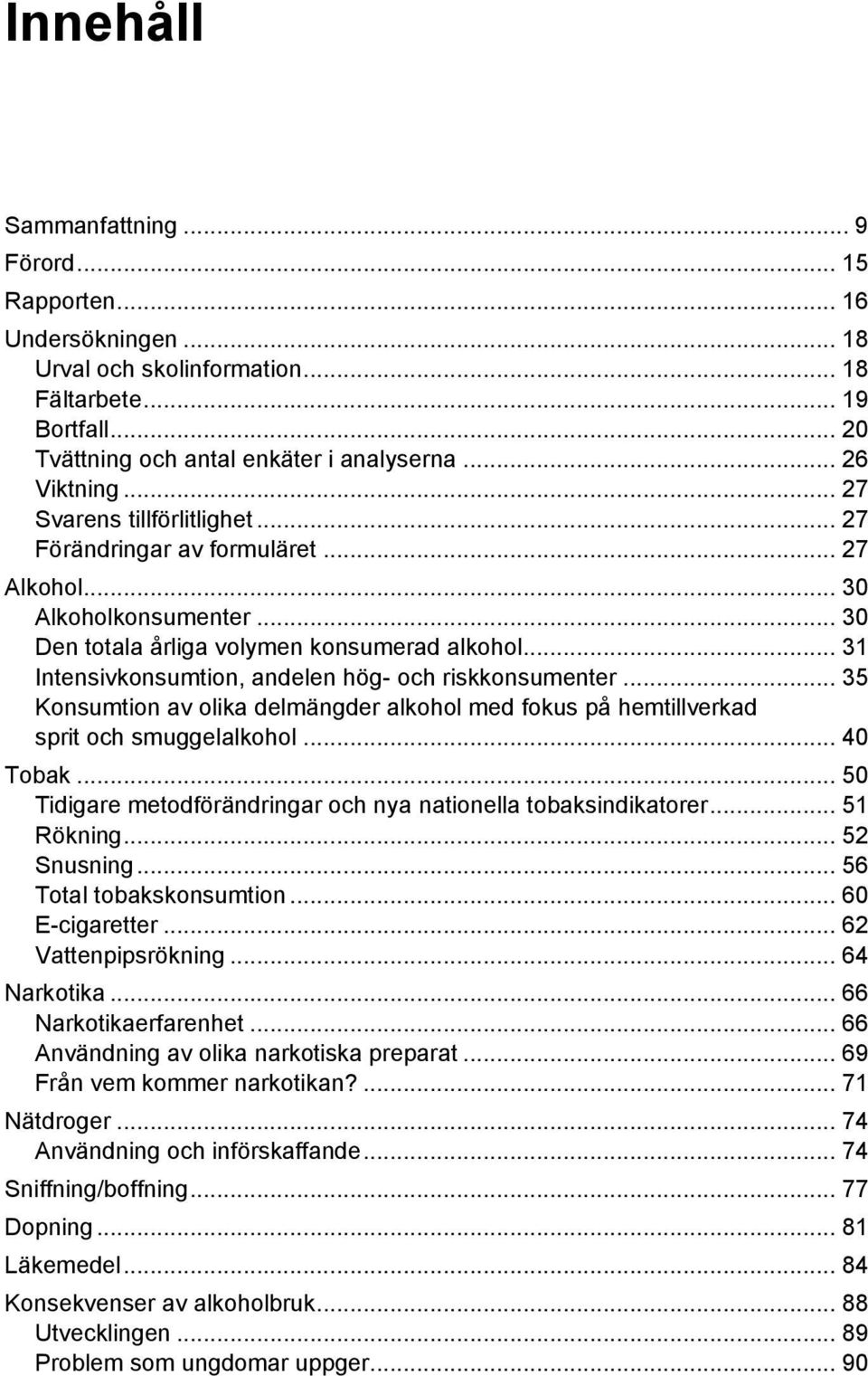 .. 31 Intensivkonsumtion, andelen hög- och riskkonsumenter... 35 Konsumtion av olika delmängder alkohol med fokus på hemtillverkad sprit och smuggelalkohol... 40 Tobak.