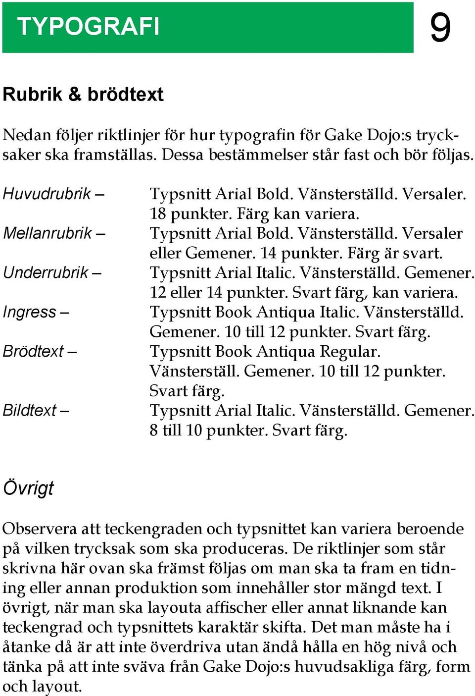 14 punkter. Färg är svart. Typsnitt Arial Italic. Vänsterställd. Gemener. 12 eller 14 punkter. Svart färg, kan variera. Typsnitt Book Antiqua Italic. Vänsterställd. Gemener. 10 till 12 punkter.