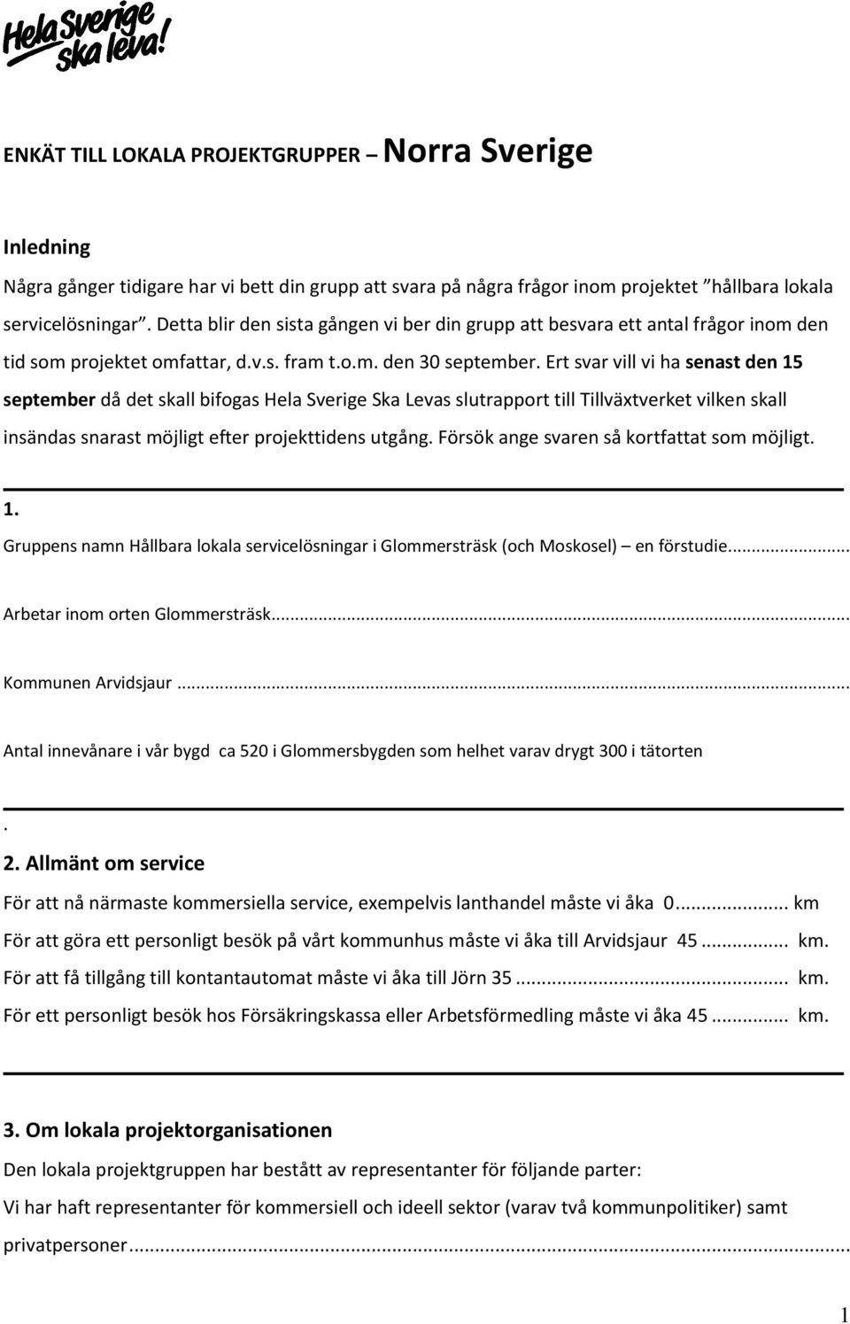 Ert svar vill vi ha senast den 15 september då det skall bifogas Hela Sverige Ska Levas slutrapport till Tillväxtverket vilken skall insändas snarast möjligt efter projekttidens utgång.