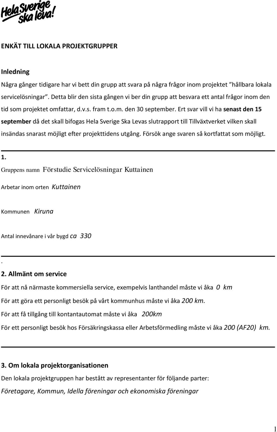 Ert svar vill vi ha senast den 15 september då det skall bifogas Hela Sverige Ska Levas slutrapport till Tillväxtverket vilken skall insändas snarast möjligt efter projekttidens utgång.
