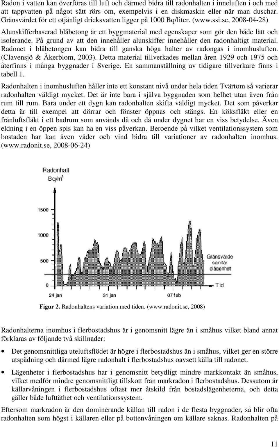 På grund av att den innehåller alunskiffer innehåller den radonhaltigt material. Radonet i blåbetongen kan bidra till ganska höga halter av radongas i inomhusluften. (Clavensjö & Åkerblom, 2003).