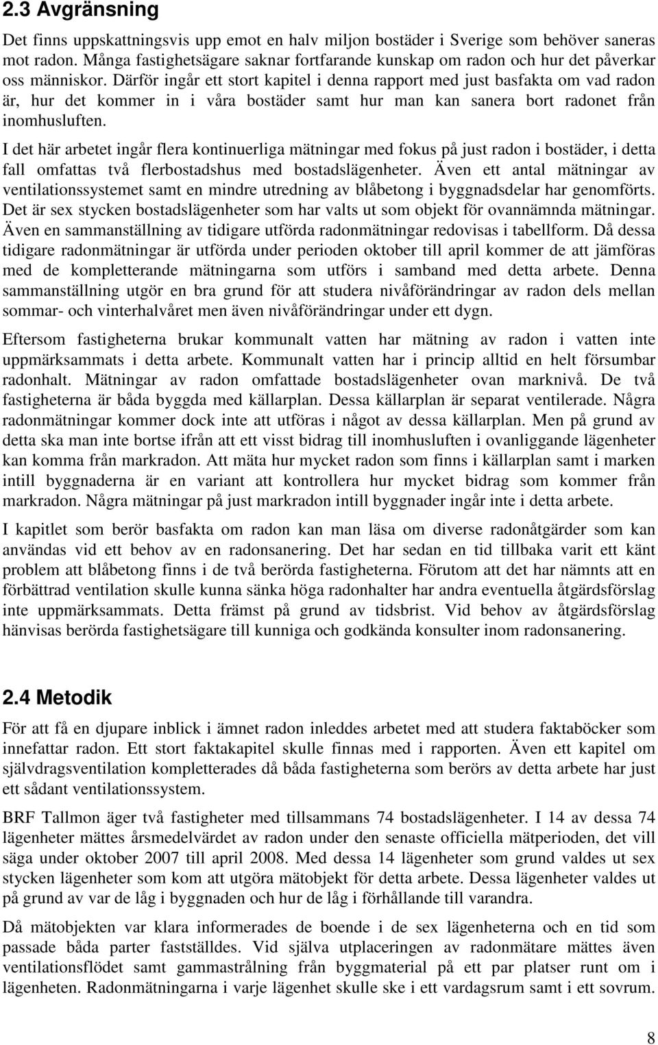 Därför ingår ett stort kapitel i denna rapport med just basfakta om vad radon är, hur det kommer in i våra bostäder samt hur man kan sanera bort radonet från inomhusluften.