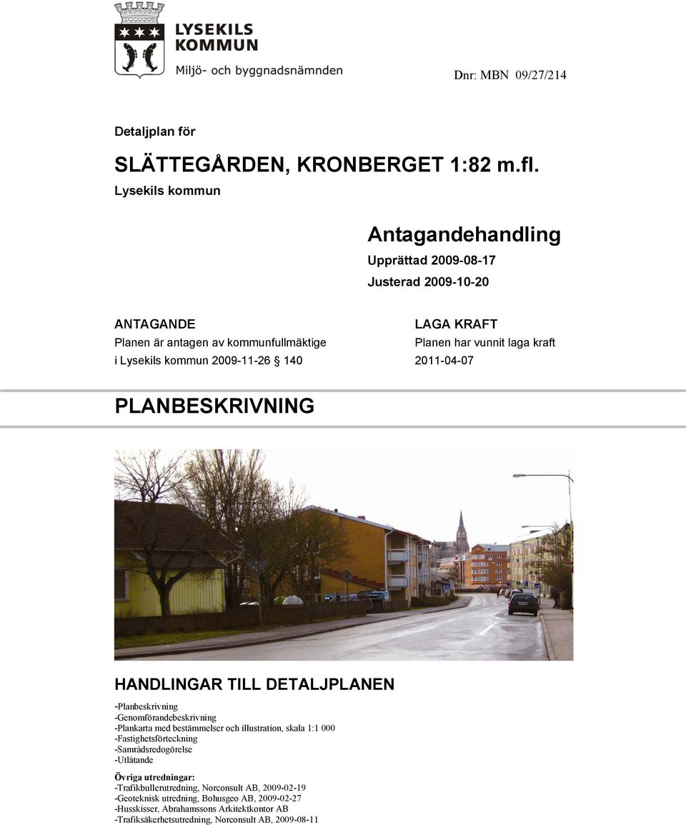 Lysekils kommun 2009-11-26 140 2011-04-07 PLANBESKRIVNING HANDLINGAR TILL DETALJPLANEN -Planbeskrivning -Genomförandebeskrivning -Plankarta med bestämmelser och