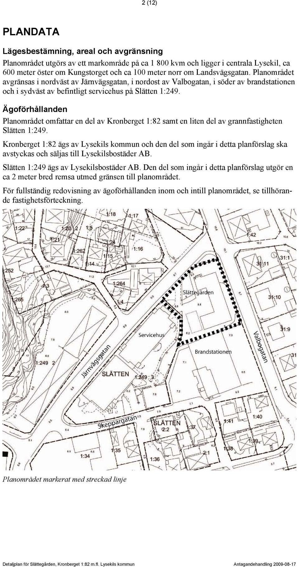 Ägoförhållanden Planområdet omfattar en del av Kronberget 1:82 samt en liten del av grannfastigheten Slätten 1:249.
