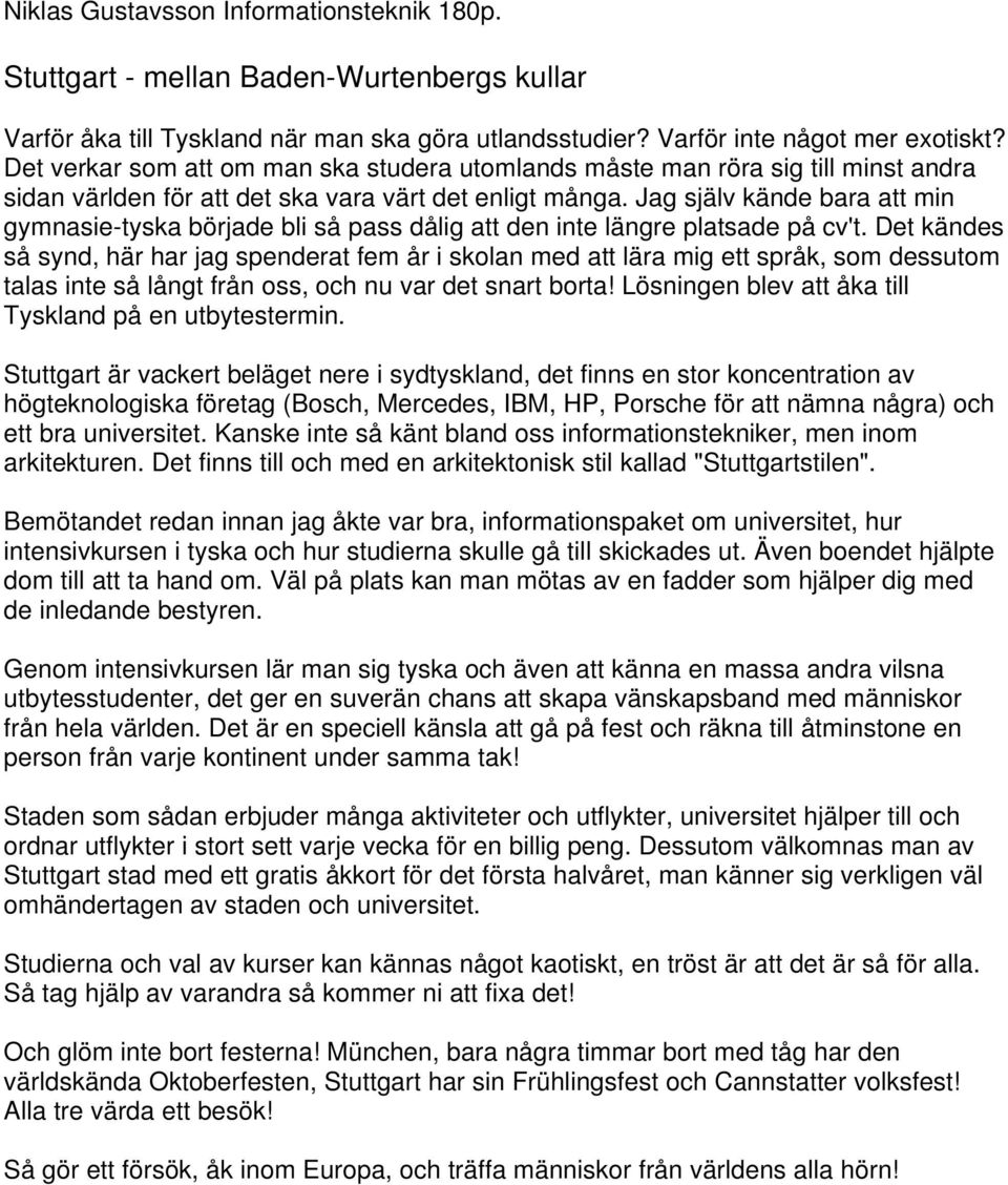 Jag själv kände bara att min gymnasie-tyska började bli så pass dålig att den inte längre platsade på cv't.