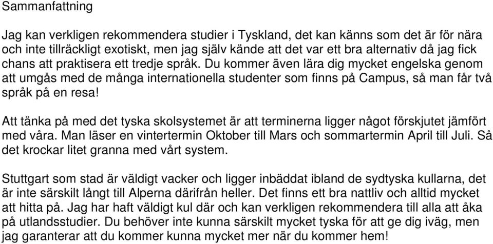 Att tänka på med det tyska skolsystemet är att terminerna ligger något förskjutet jämfört med våra. Man läser en vintertermin Oktober till Mars och sommartermin April till Juli.