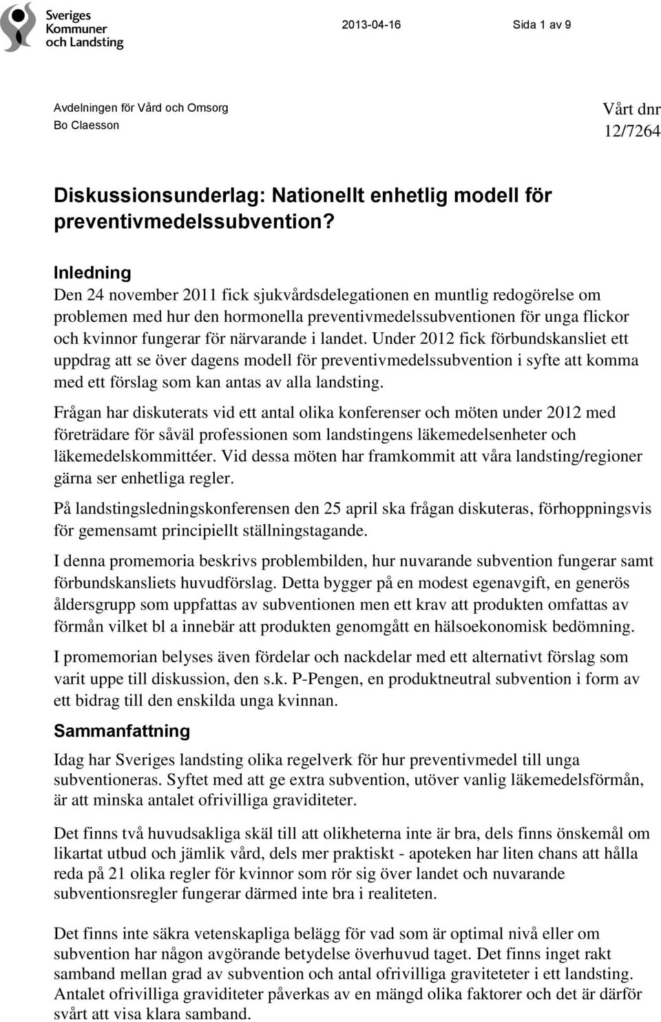 landet. Under 2012 fick förbundskansliet ett uppdrag att se över dagens modell för preventivmedelssubvention i syfte att komma med ett förslag som kan antas av alla landsting.