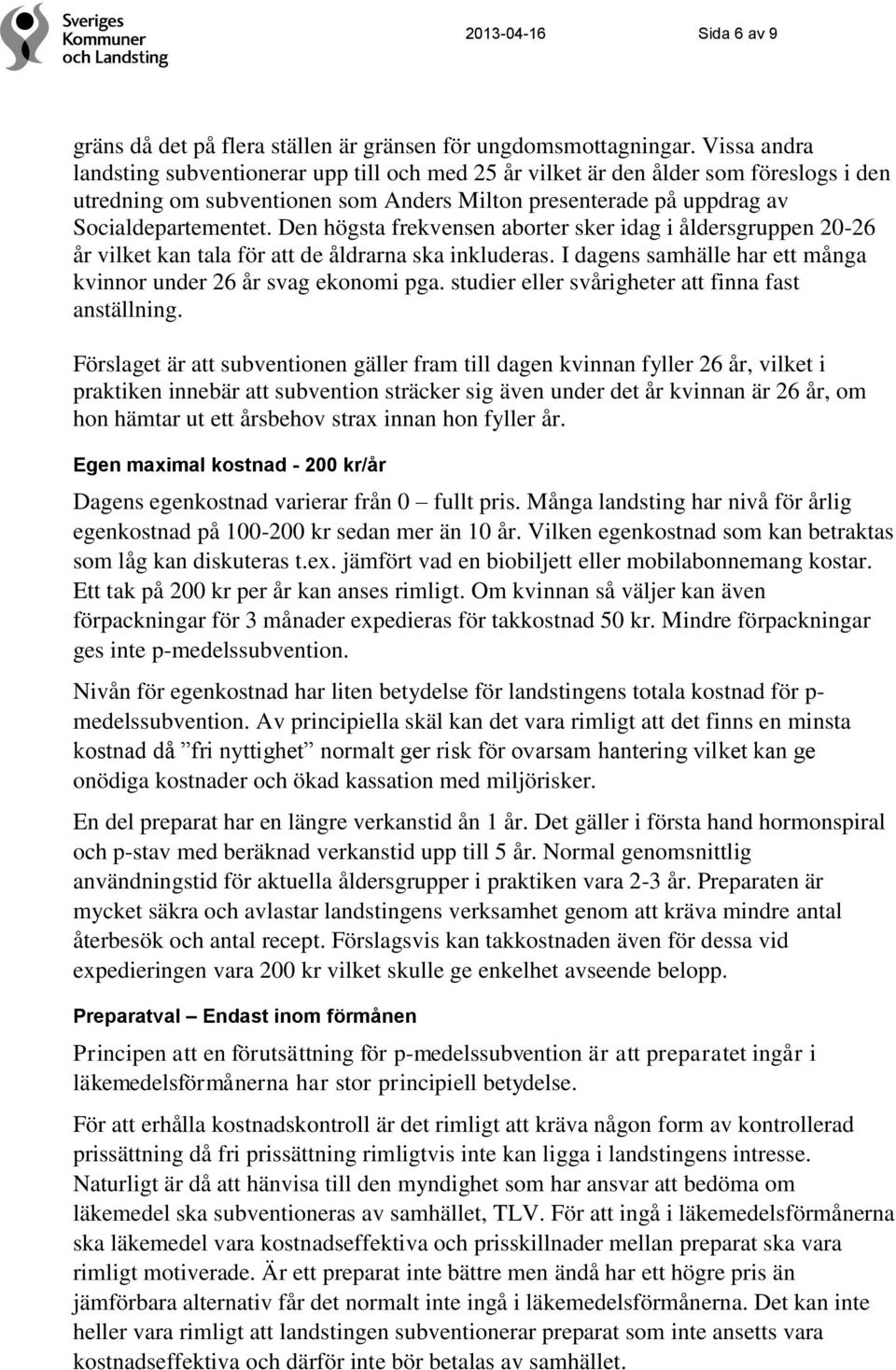 Den högsta frekvensen aborter sker idag i åldersgruppen 20-26 år vilket kan tala för att de åldrarna ska inkluderas. I dagens samhälle har ett många kvinnor under 26 år svag ekonomi pga.