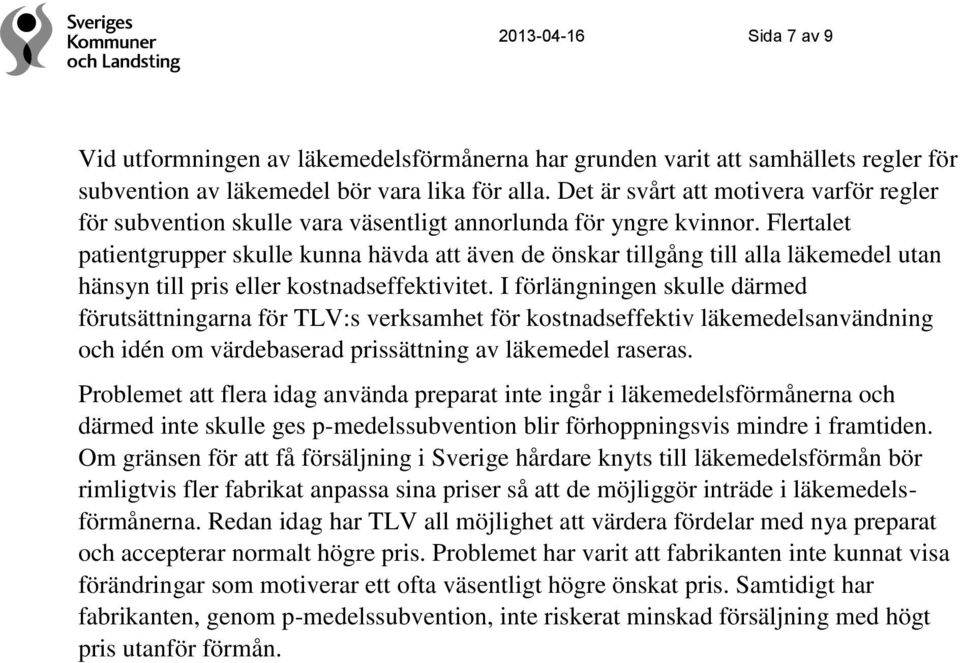 Flertalet patientgrupper skulle kunna hävda att även de önskar tillgång till alla läkemedel utan hänsyn till pris eller kostnadseffektivitet.