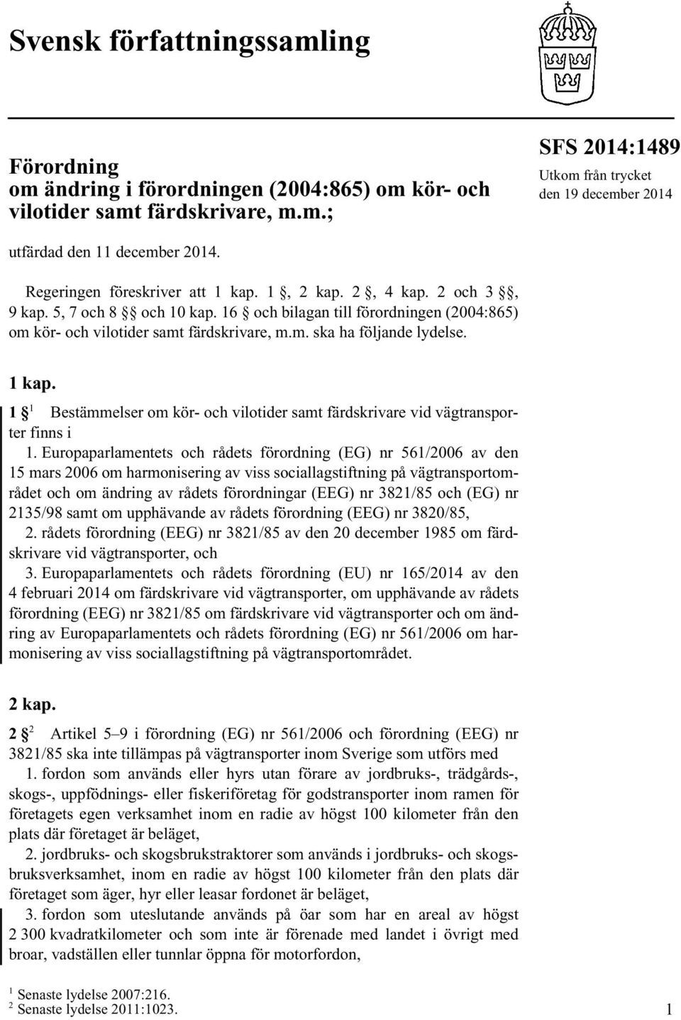 1 kap. 1 1 Bestämmelser om kör- och vilotider samt färdskrivare vid vägtransporter finns i 1.