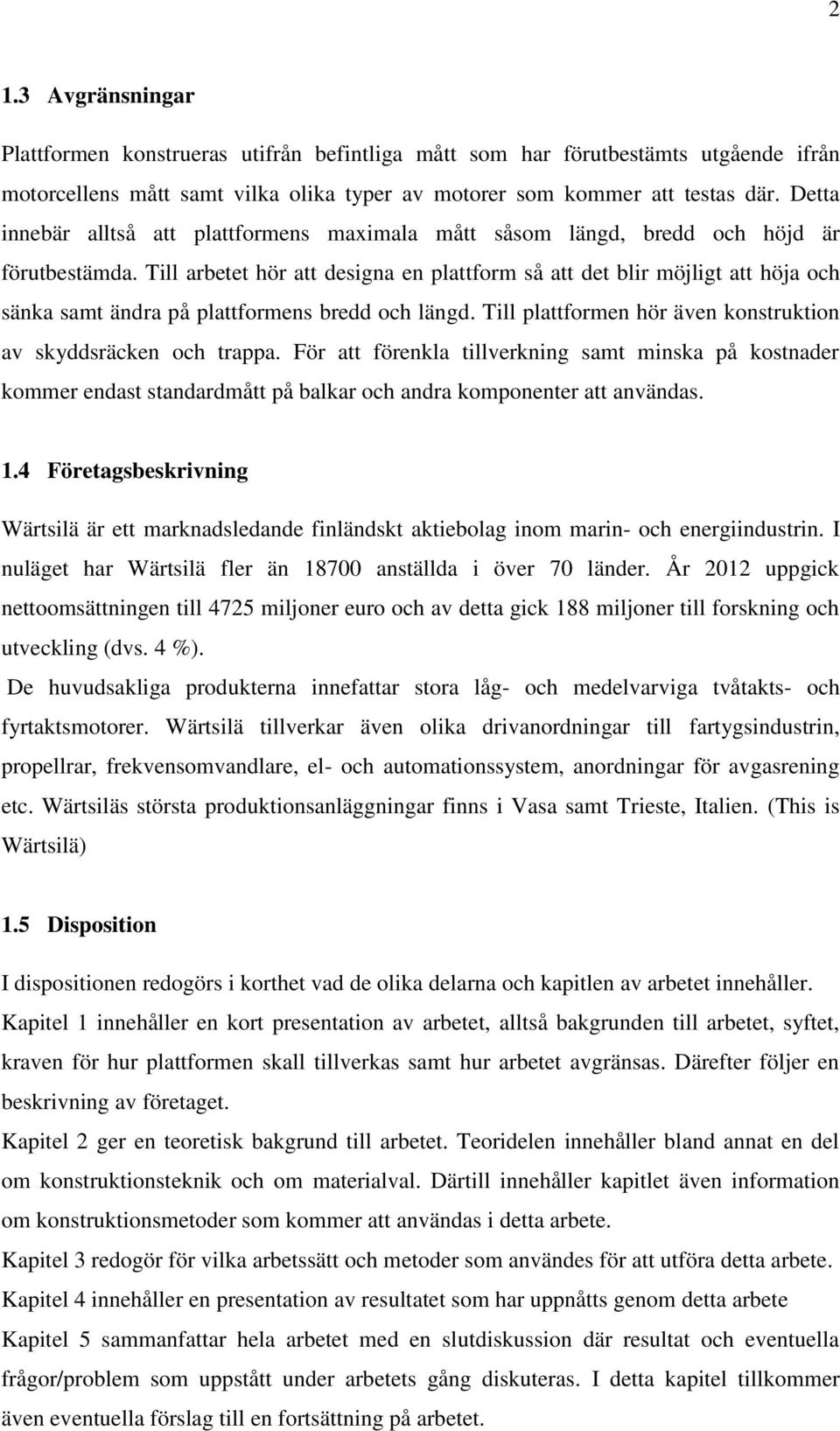 Till arbetet hör att designa en plattform så att det blir möjligt att höja och sänka samt ändra på plattformens bredd och längd. Till plattformen hör även konstruktion av skyddsräcken och trappa.