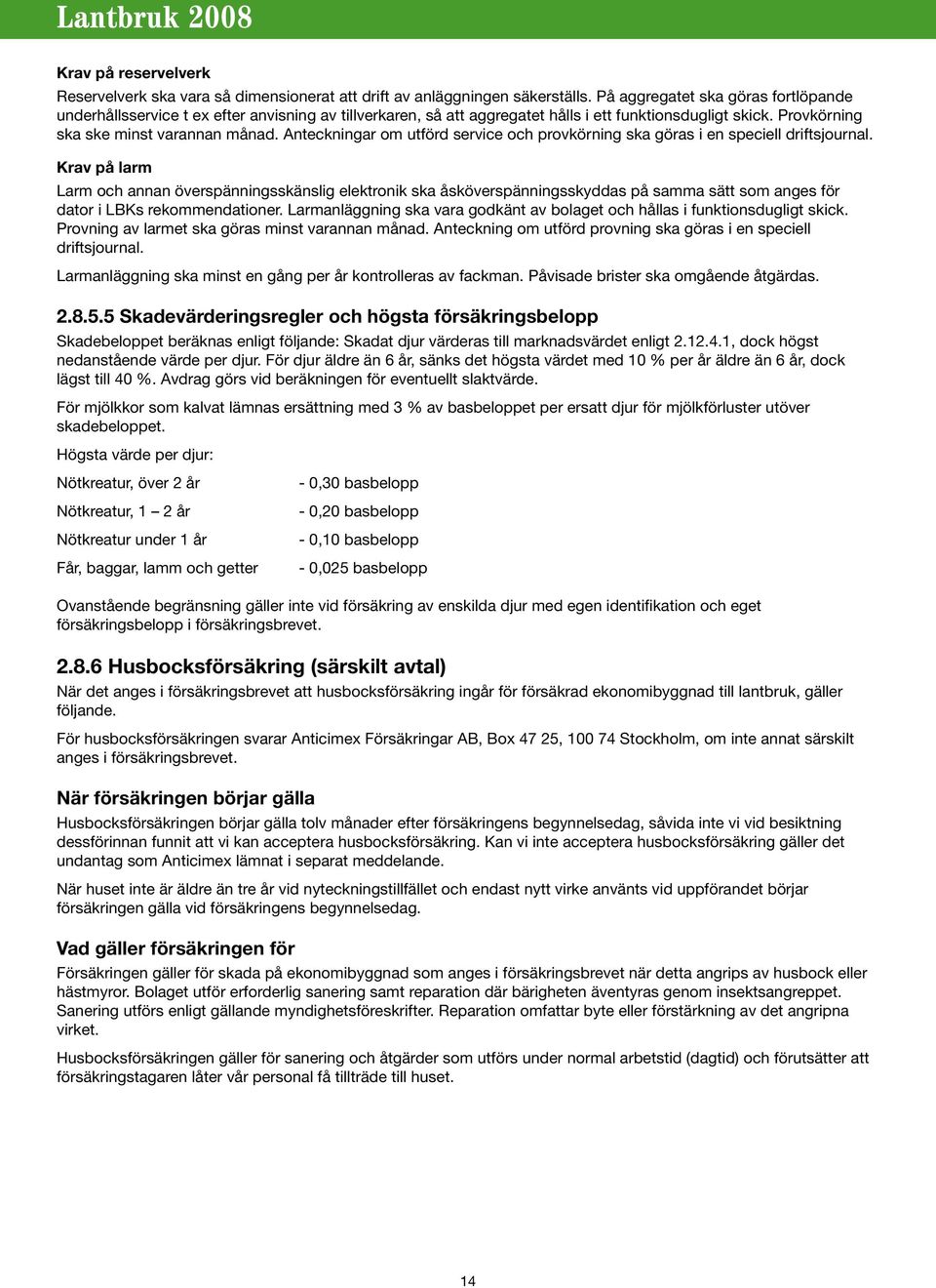 Anteckningar om utförd service och provkörning ska göras i en speciell driftsjournal.