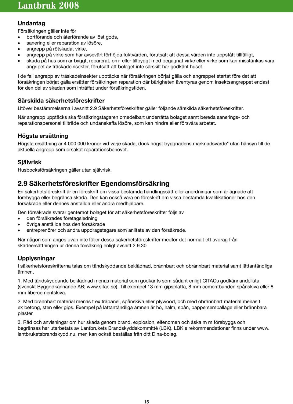 förutsatt att bolaget inte särskilt har godkänt huset.