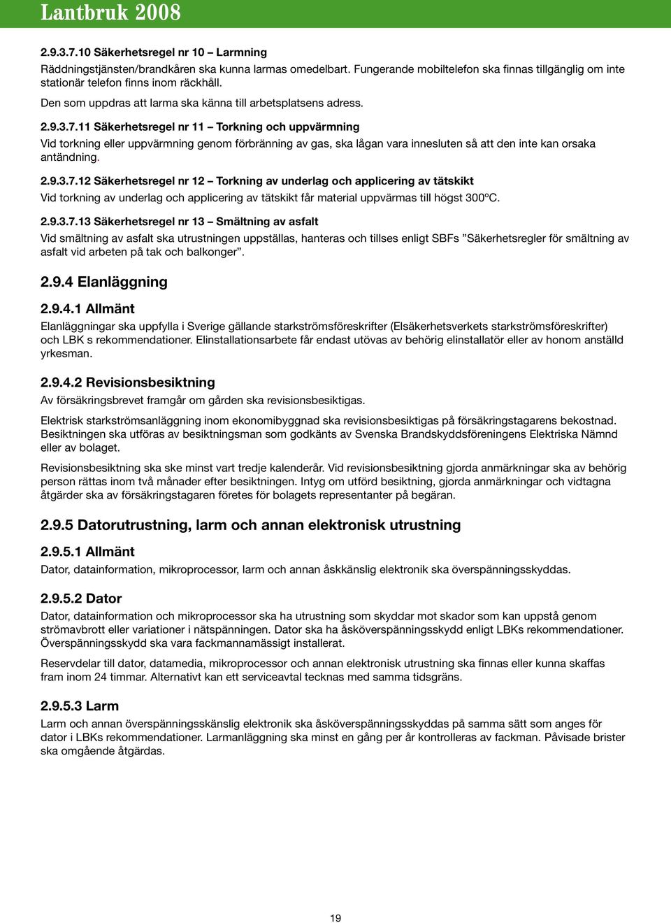 11 Säkerhetsregel nr 11 Torkning och uppvärmning Vid torkning eller uppvärmning genom förbränning av gas, ska lågan vara innesluten så att den inte kan orsaka antändning. 2.9.3.7.