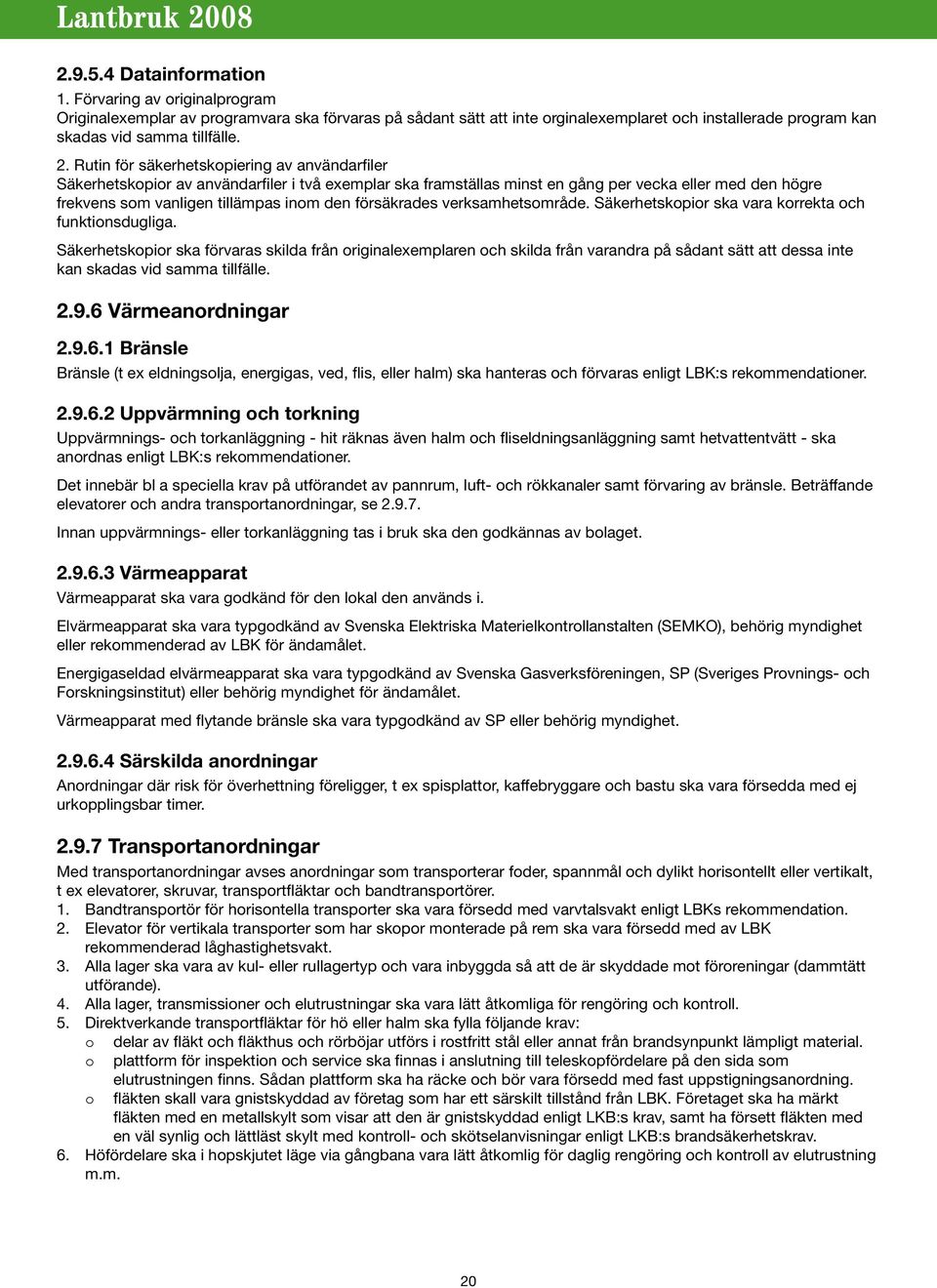försäkrades verksamhetsområde. Säkerhetskopior ska vara korrekta och funktionsdugliga.