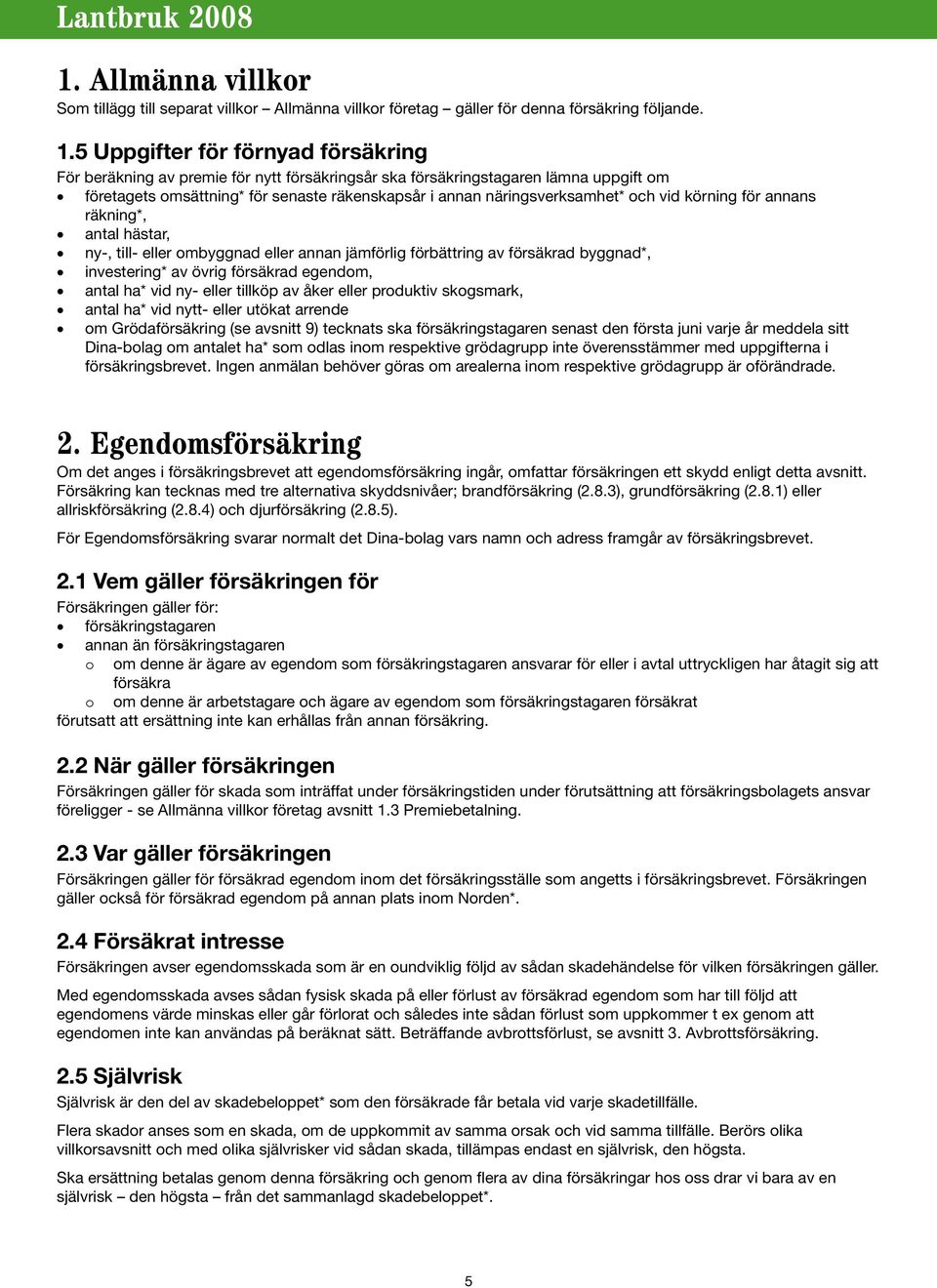 och vid körning för annans räkning*, antal hästar, ny-, till- eller ombyggnad eller annan jämförlig förbättring av försäkrad byggnad*, investering* av övrig försäkrad egendom, antal ha* vid ny- eller