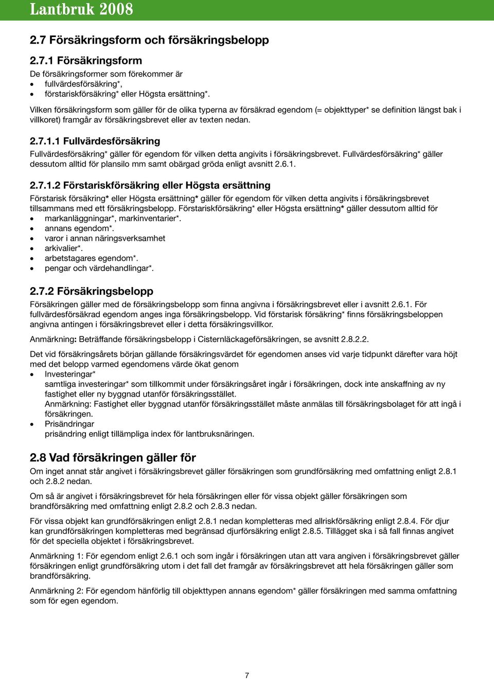 1 Fullvärdesförsäkring Fullvärdesförsäkring* gäller för egendom för vilken detta angivits i försäkringsbrevet.