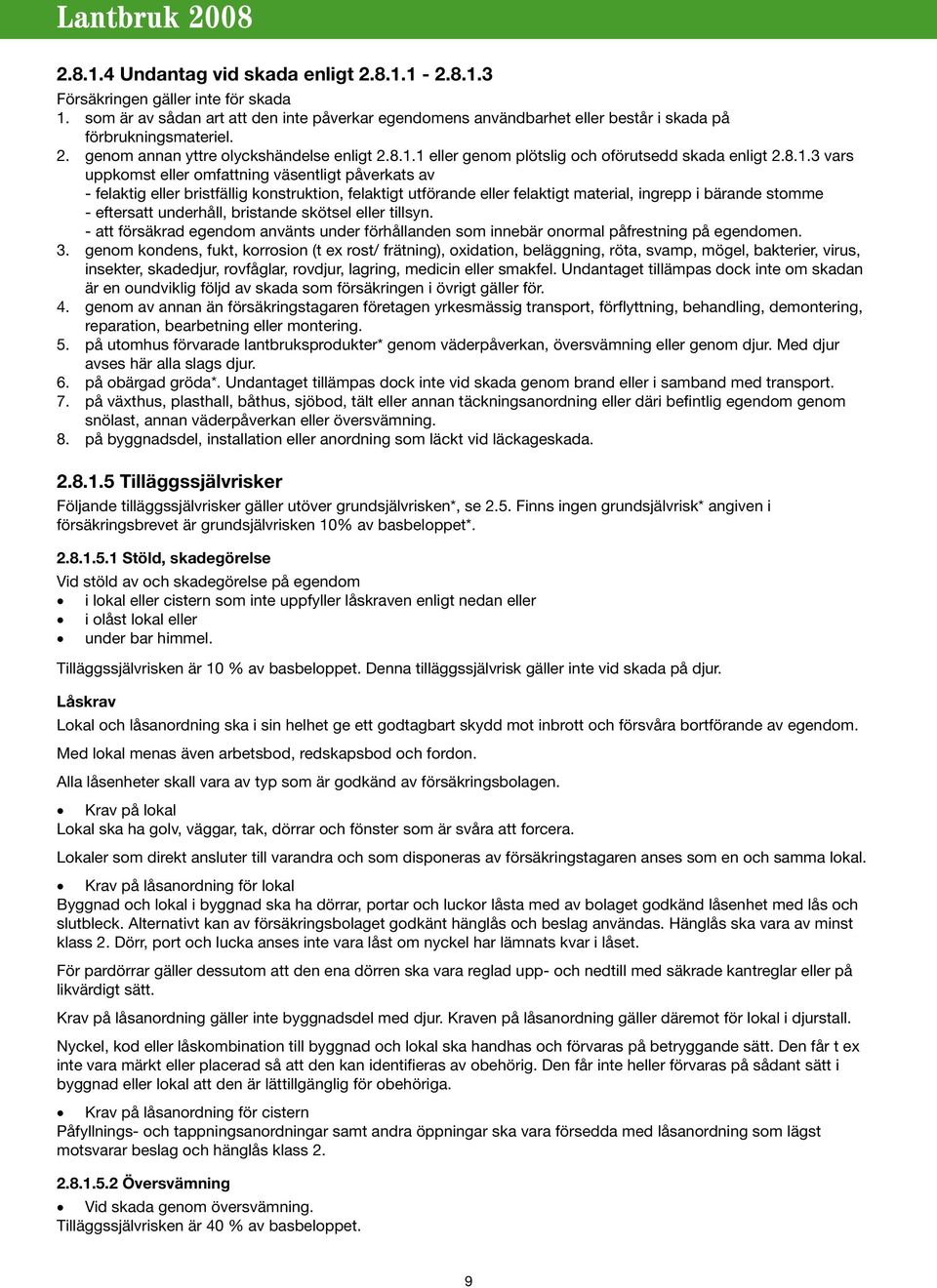 1 eller genom plötslig och oförutsedd skada enligt 2.8.1.3 vars uppkomst eller omfattning väsentligt påverkats av - felaktig eller bristfällig konstruktion, felaktigt utförande eller felaktigt