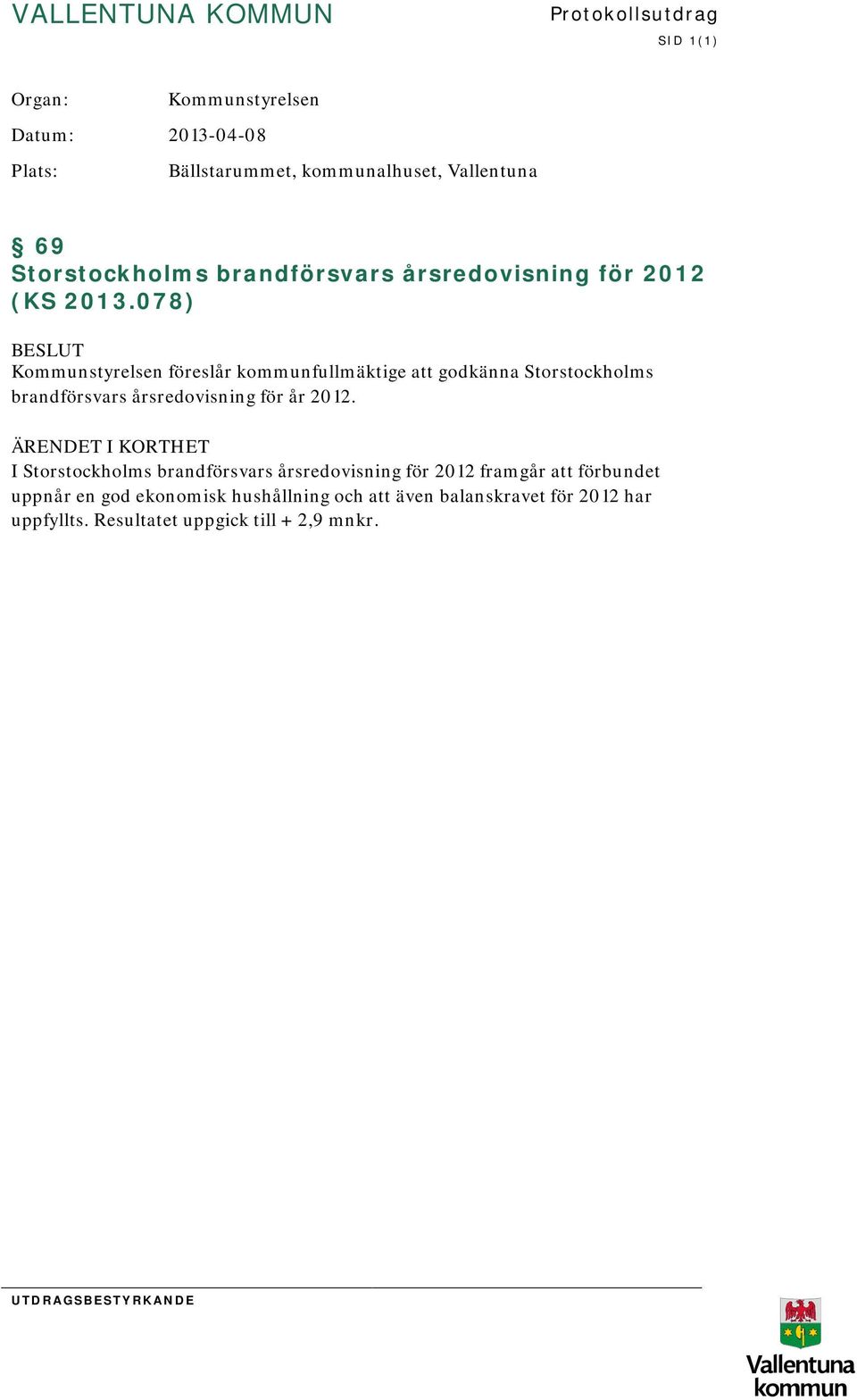 078) BESLUT Kommunstyrelsen föreslår kommunfullmäktige att godkänna Storstockholms brandförsvars årsredovisning för år 2012.