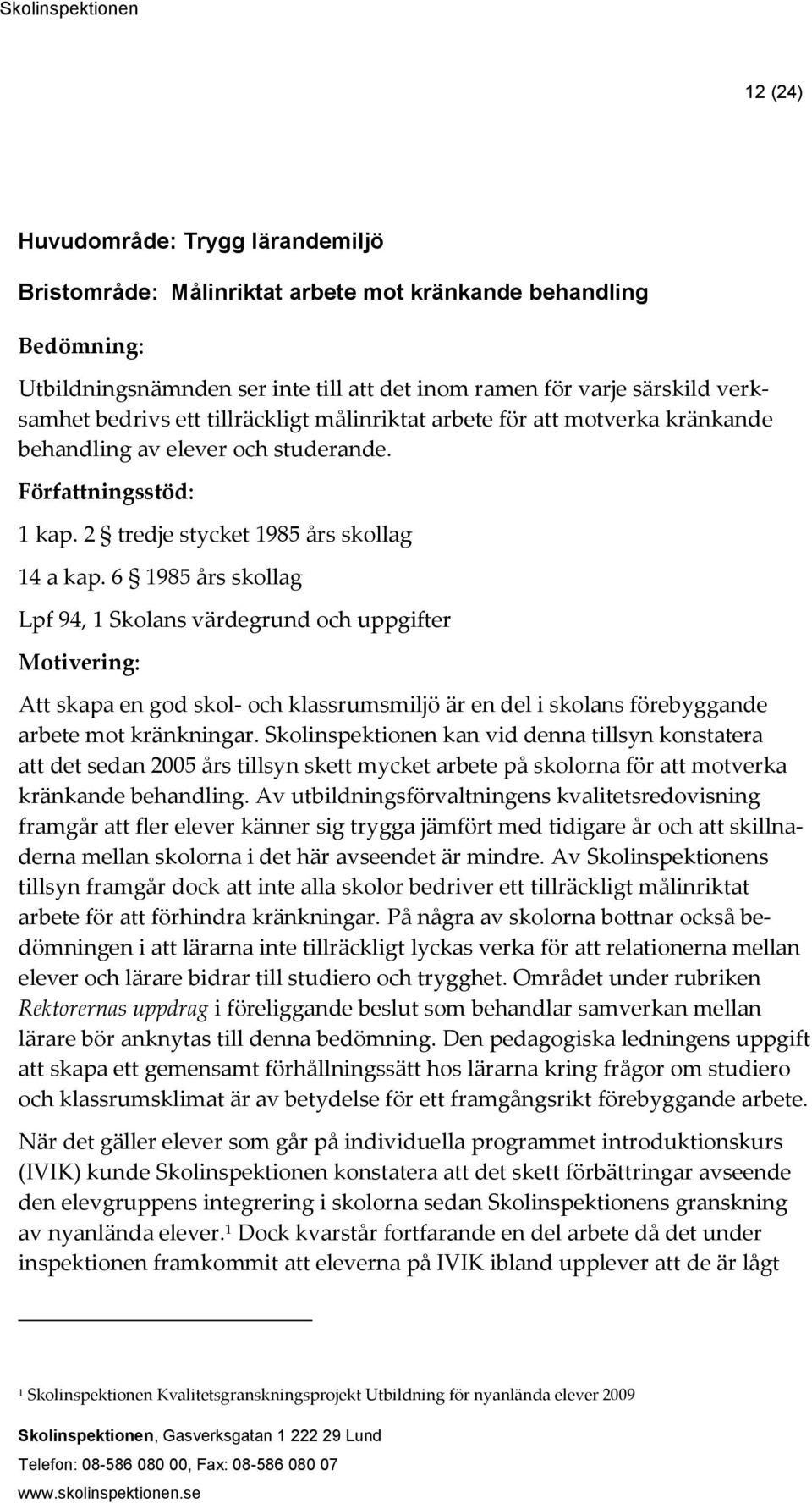 6 1985 års skollag Lpf 94, 1 Skolans värdegrund och uppgifter Motivering: Att skapa en god skol- och klassrumsmiljö är en del i skolans förebyggande arbete mot kränkningar.