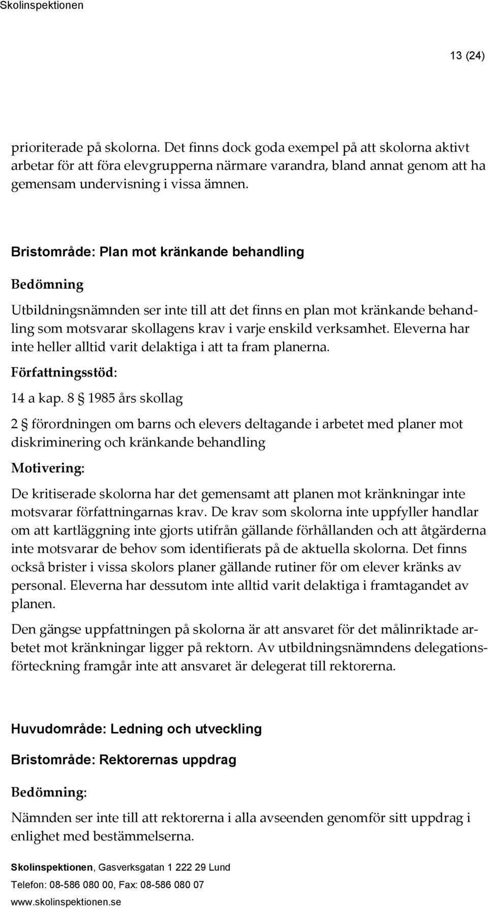 Eleverna har inte heller alltid varit delaktiga i att ta fram planerna. Författningsstöd: 14 a kap.