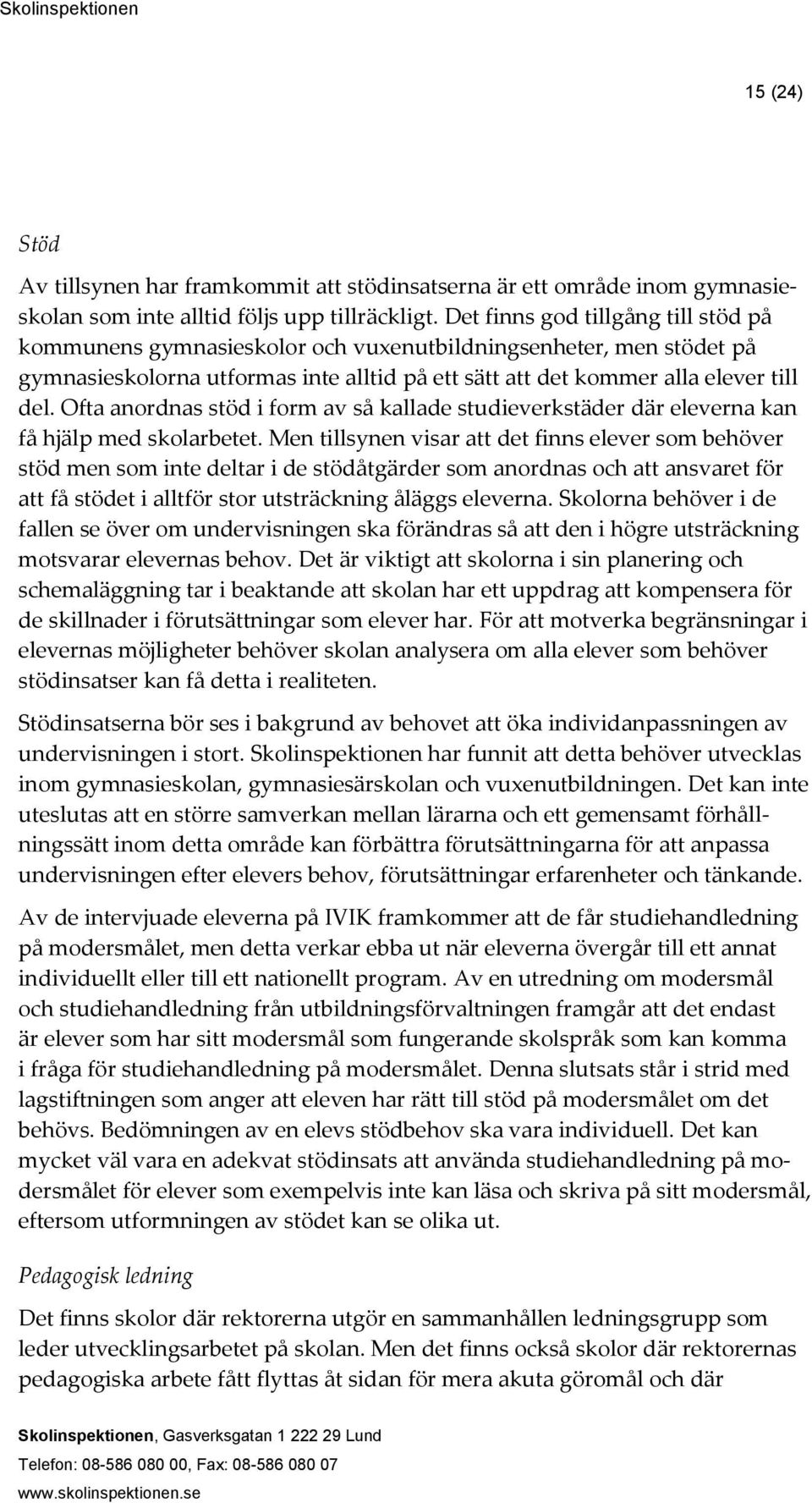Ofta anordnas stöd i form av så kallade studieverkstäder där eleverna kan få hjälp med skolarbetet.