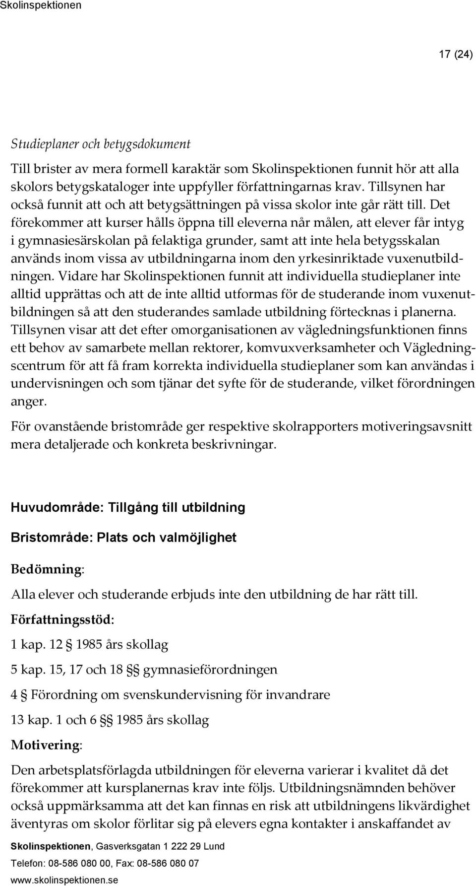 Det förekommer att kurser hålls öppna till eleverna når målen, att elever får intyg i gymnasiesärskolan på felaktiga grunder, samt att inte hela betygsskalan används inom vissa av utbildningarna inom