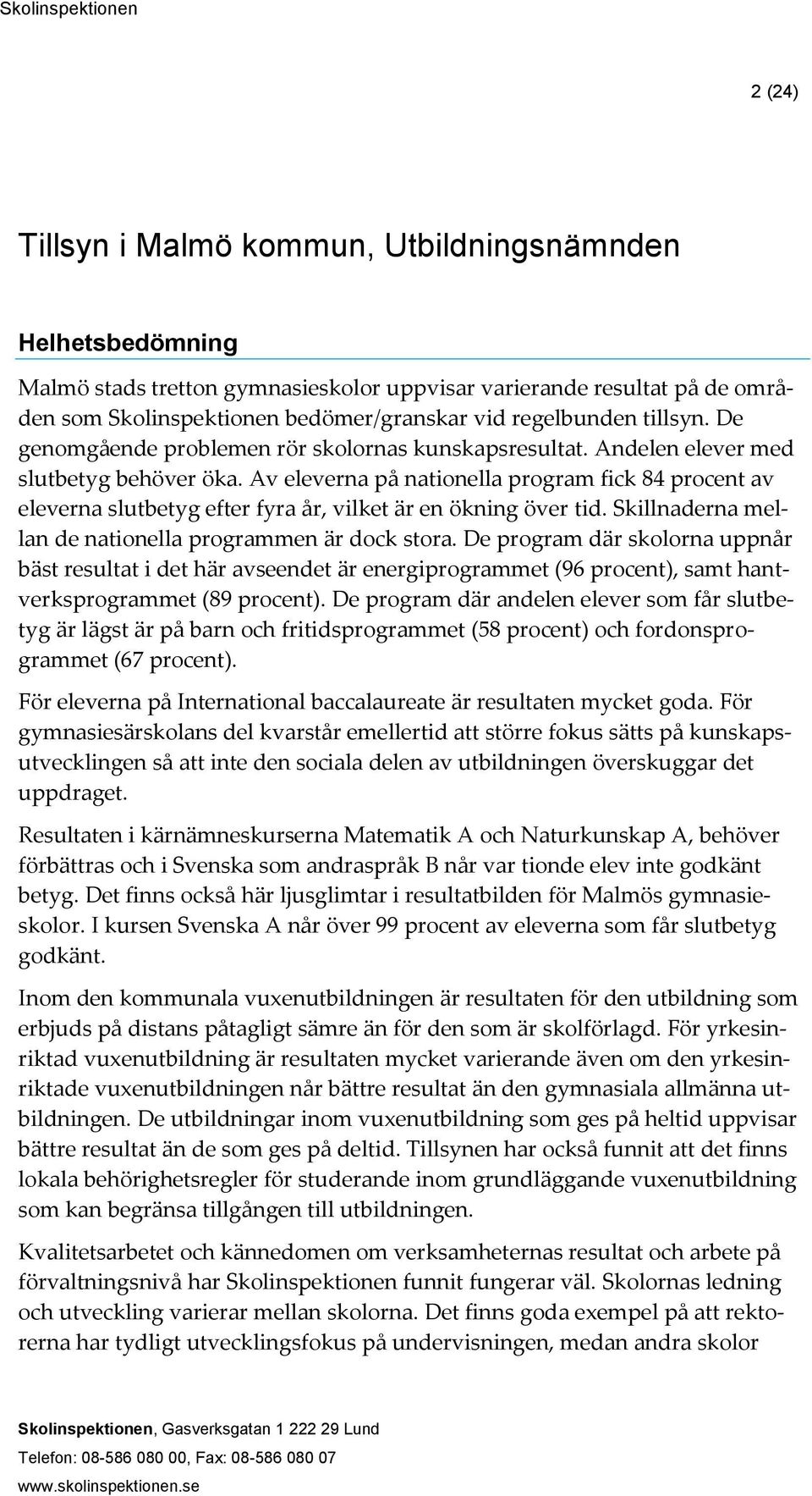 Av eleverna på nationella program fick 84 procent av eleverna slutbetyg efter fyra år, vilket är en ökning över tid. Skillnaderna mellan de nationella programmen är dock stora.