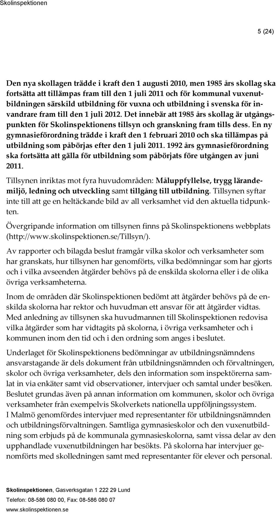 En ny gymnasieförordning trädde i kraft den 1 februari 2010 och ska tillämpas på utbildning som påbörjas efter den 1 juli 2011.