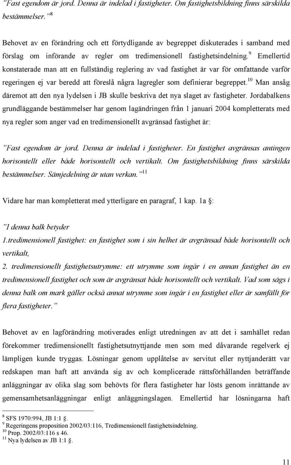 9 Emellertid konstaterade man att en fullständig reglering av vad fastighet är var för omfattande varför regeringen ej var beredd att föreslå några lagregler som definierar begreppet.